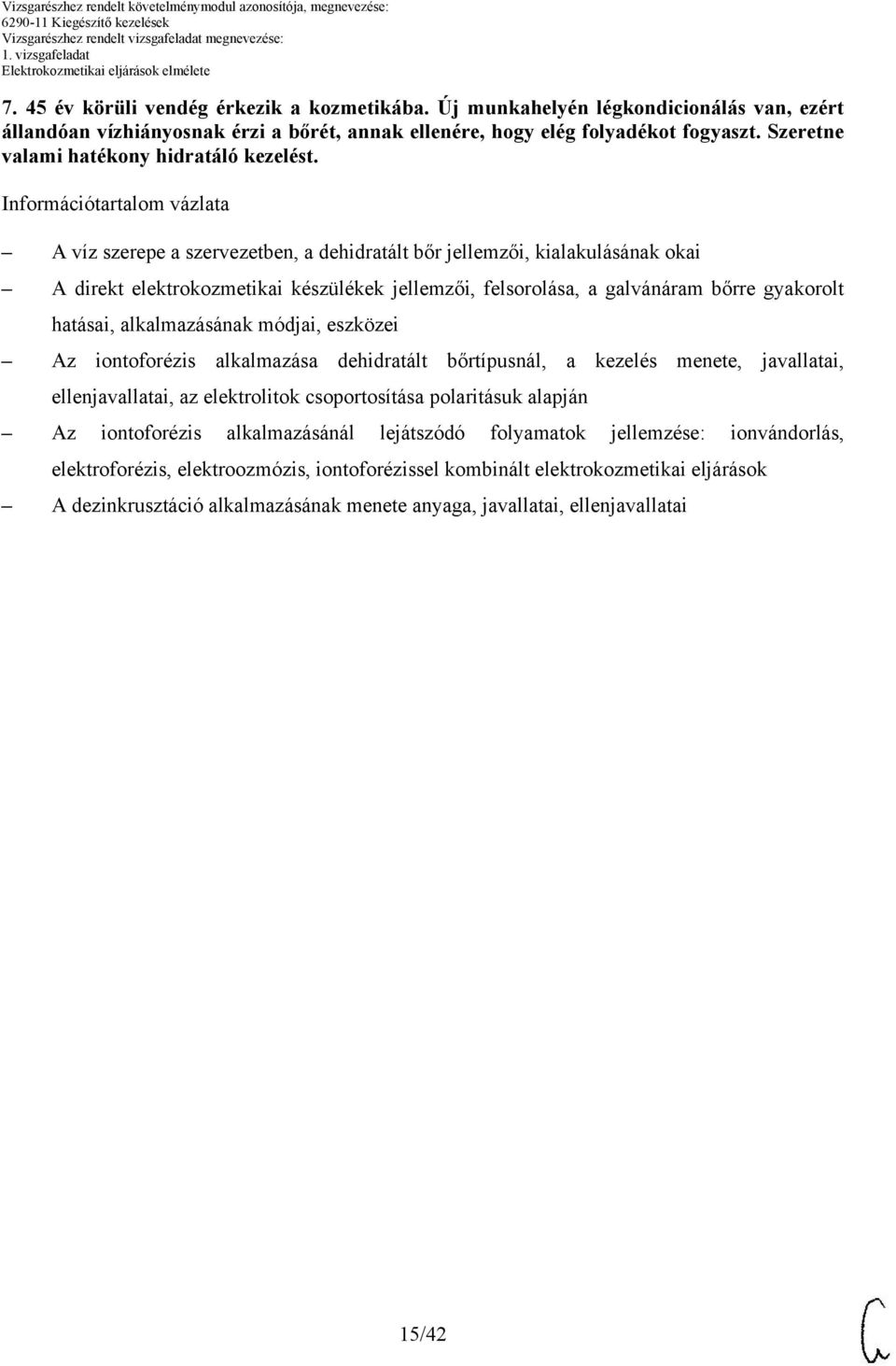 Információtartalom vázlata víz szerepe a szervezetben, a dehidratált bőr jellemzői, kialakulásának okai direkt elektrokozmetikai készülékek jellemzői, felsorolása, a galvánáram bőrre gyakorolt