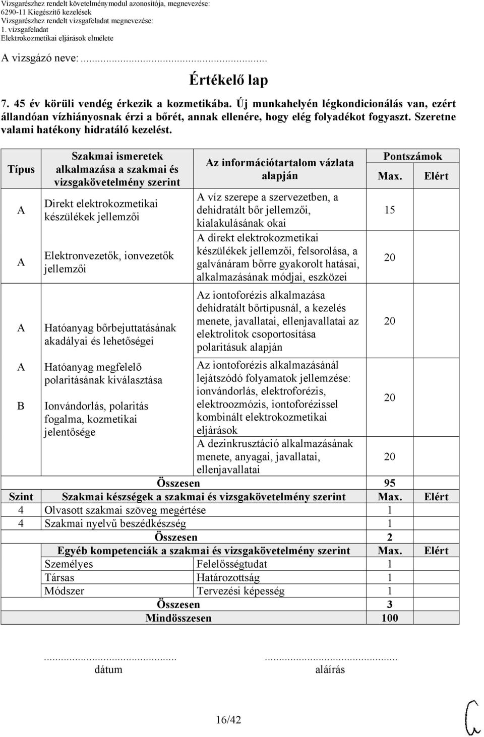 Típus B Szakmai ismeretek alkalmazása a szakmai és vizsgakövetelmény szerint Direkt elektrokozmetikai készülékek jellemzői Elektronvezetők, ionvezetők jellemzői Hatóanyag bőrbejuttatásának akadályai