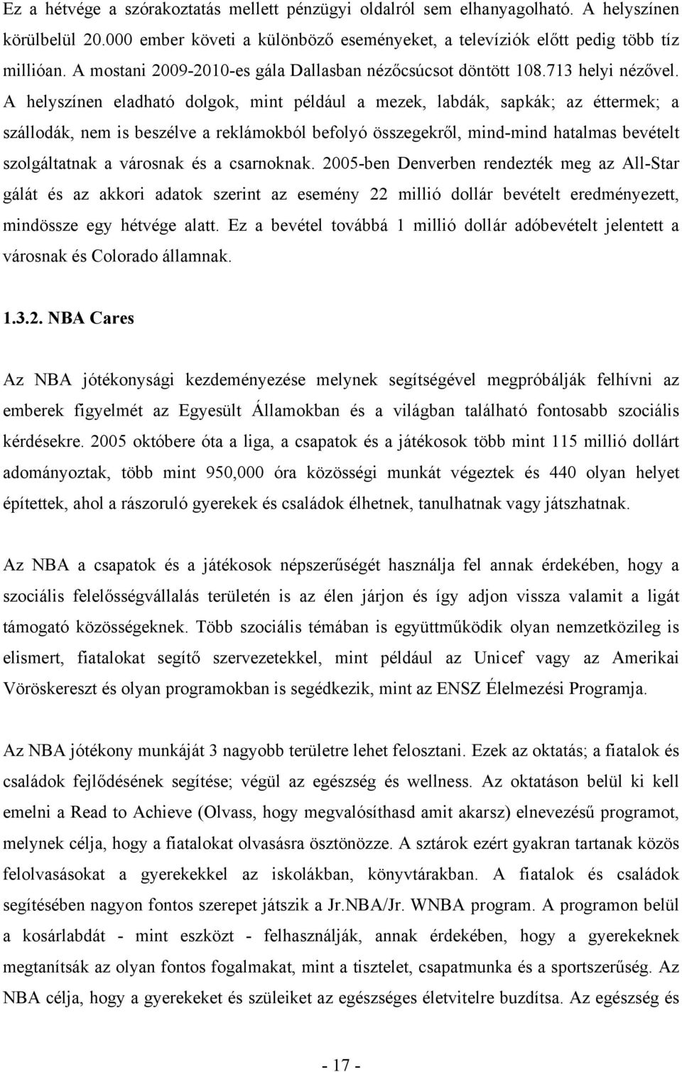 A helyszínen eladható dolgok, mint például a mezek, labdák, sapkák; az éttermek; a szállodák, nem is beszélve a reklámokból befolyó összegekről, mind-mind hatalmas bevételt szolgáltatnak a városnak
