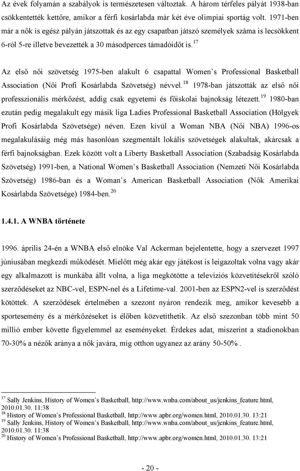 17 Az első női szövetség 1975-ben alakult 6 csapattal Women s Professional Basketball Association (Női Profi Kosárlabda Szövetség) névvel.