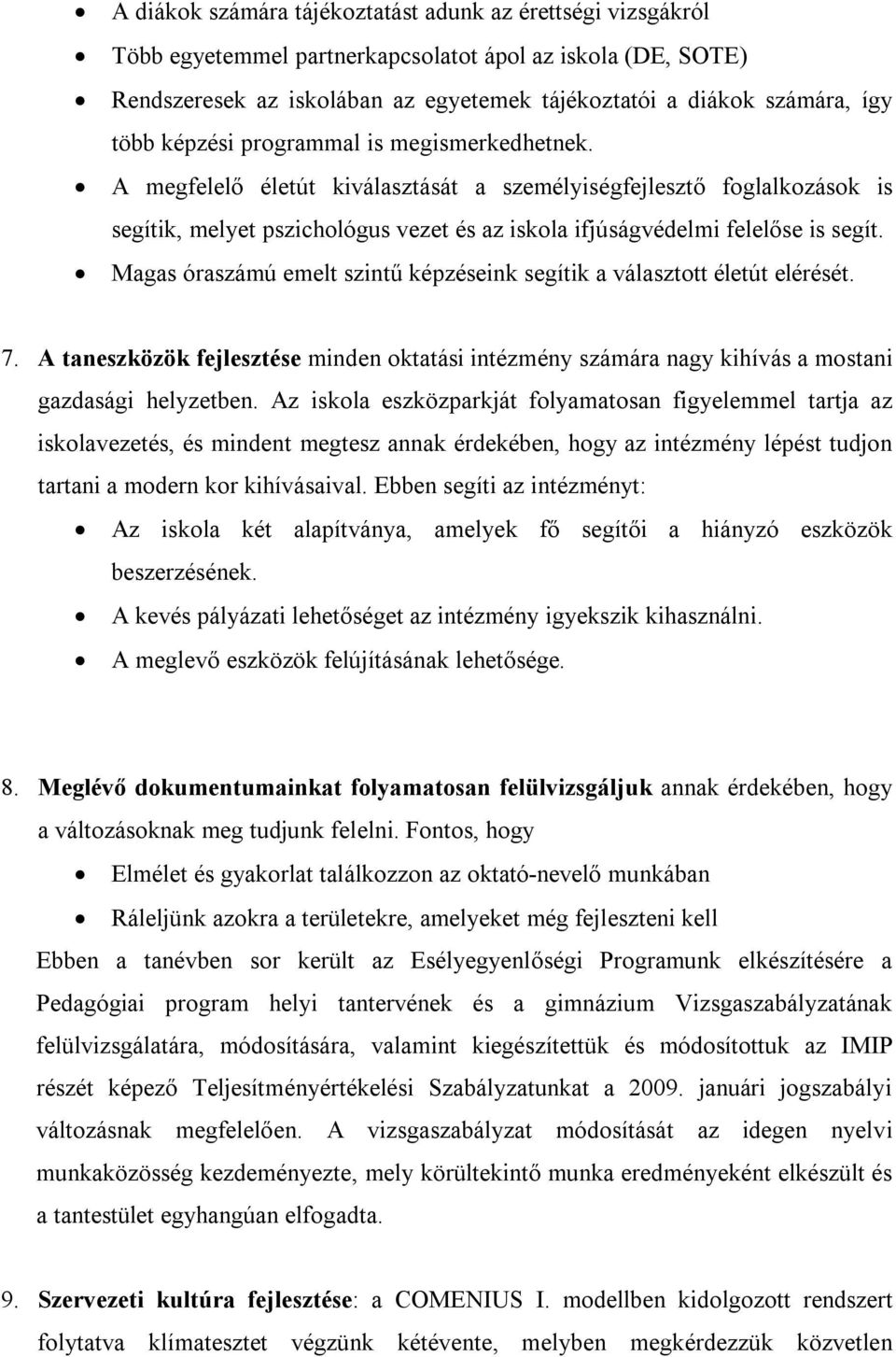 Magas óraszámú emelt szintű képzéseink segítik a választott életút elérését. 7. A taneszközök fejlesztése minden oktatási intézmény számára nagy kihívás a mostani gazdasági helyzetben.