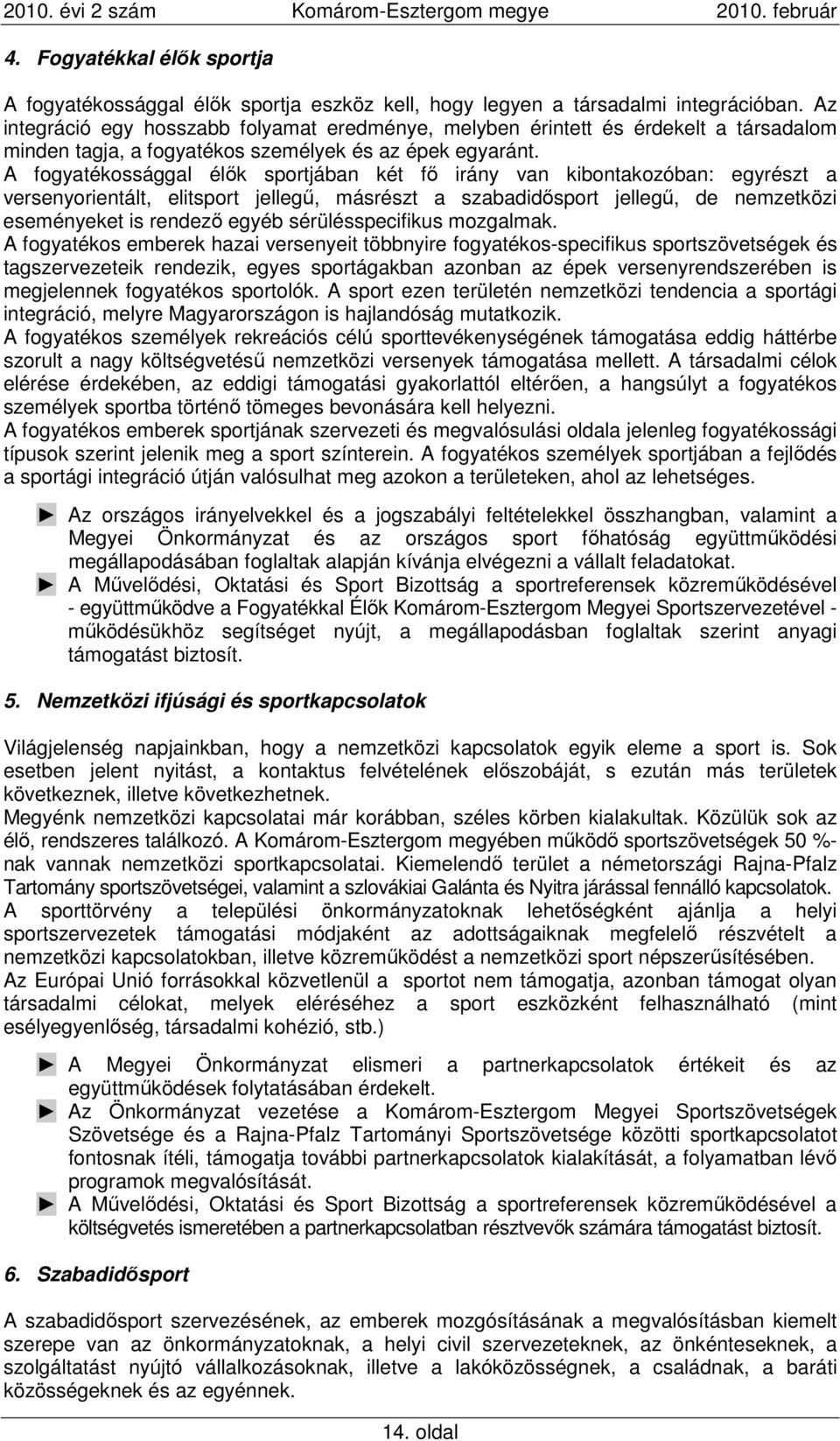 A fogyatékossággal élık sportjában két fı irány van kibontakozóban: egyrészt a versenyorientált, elitsport jellegő, másrészt a szabadidısport jellegő, de nemzetközi eseményeket is rendezı egyéb