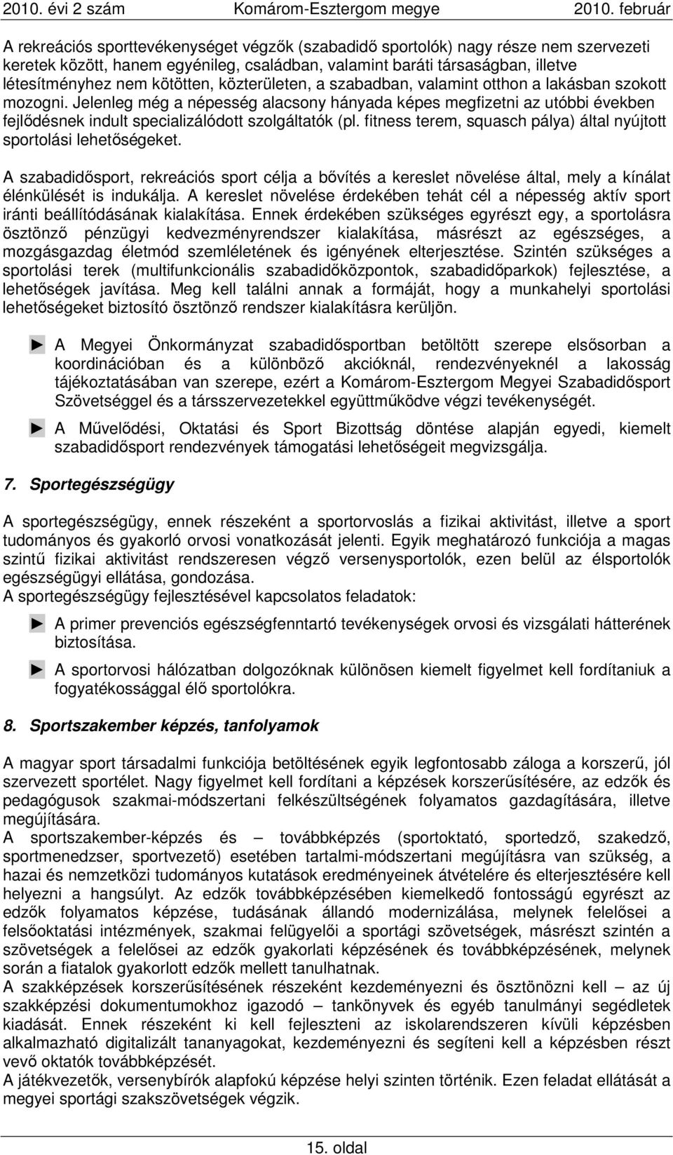 fitness terem, squasch pálya) által nyújtott sportolási lehetıségeket. A szabadidısport, rekreációs sport célja a bıvítés a kereslet növelése által, mely a kínálat élénkülését is indukálja.