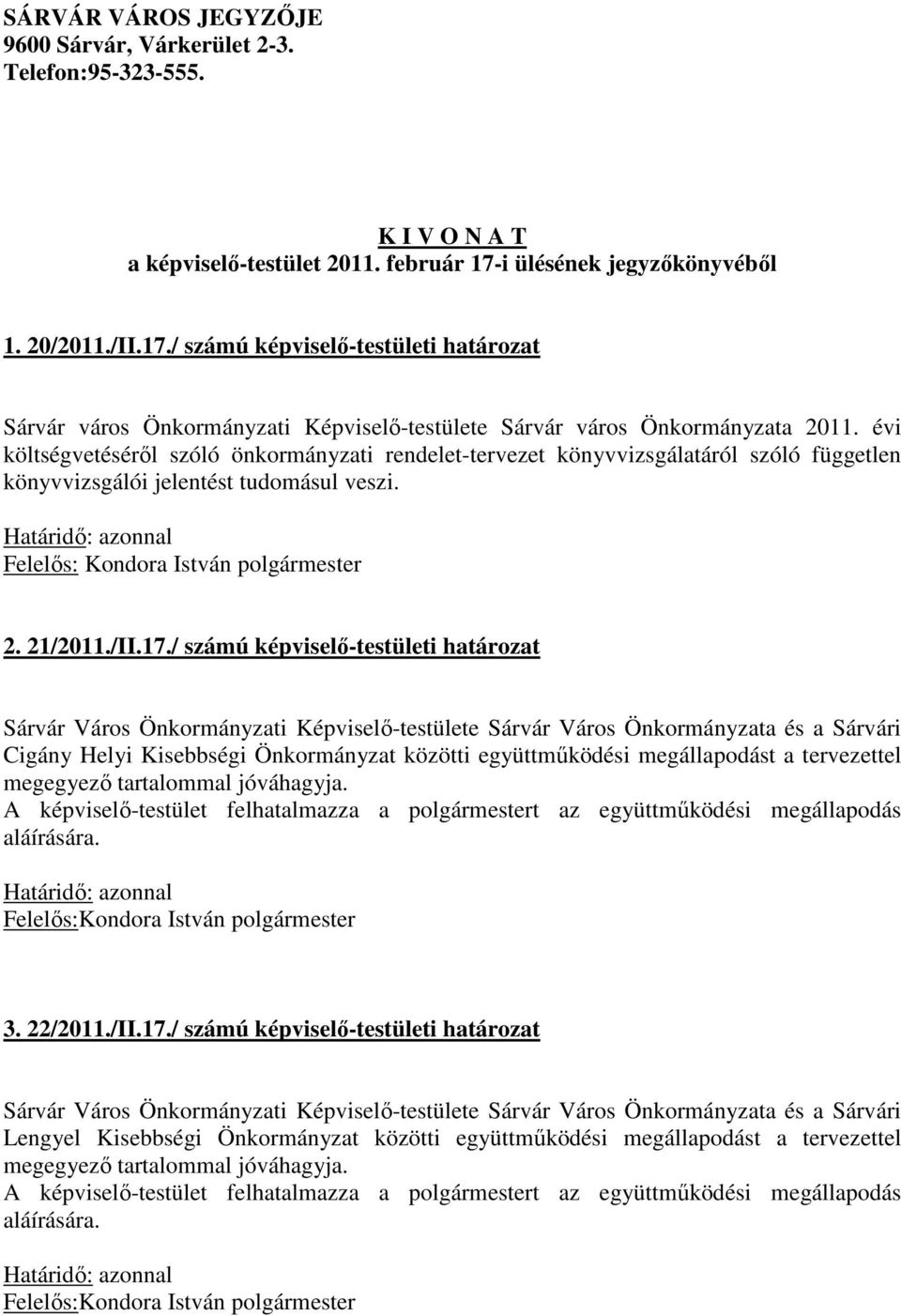 évi költségvetéséről szóló önkormányzati rendelet-tervezet könyvvizsgálatáról szóló független könyvvizsgálói jelentést tudomásul veszi. 2. 21/2011./II.17.