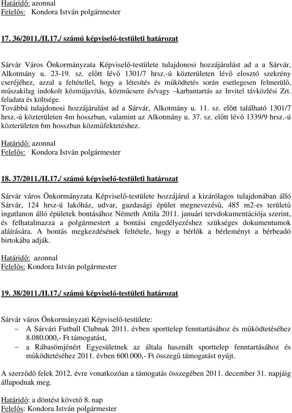 Invitel távközlési Zrt. feladata és költsége. Továbbá tulajdonosi hozzájárulást ad a Sárvár, Alkotmány u. 11. sz. előtt található 1301/7 hrsz.-ú közterületen 4m hosszban, valamint az Alkotmány u. 37.