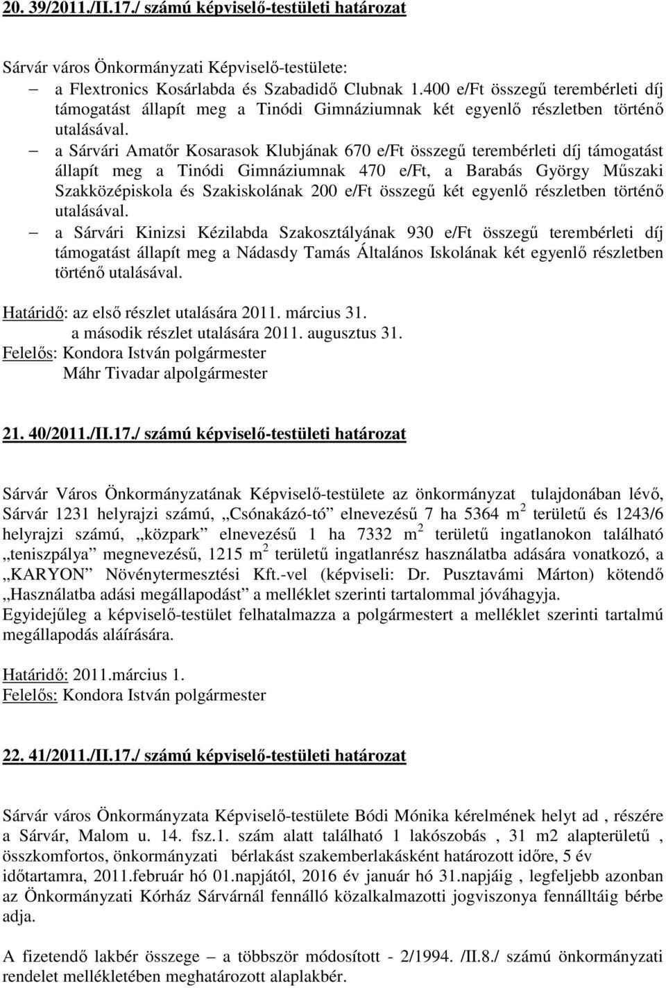 a Sárvári Amatőr Kosarasok Klubjának 670 e/ft összegű terembérleti díj támogatást állapít meg a Tinódi Gimnáziumnak 470 e/ft, a Barabás György Műszaki Szakközépiskola és Szakiskolának 200 e/ft