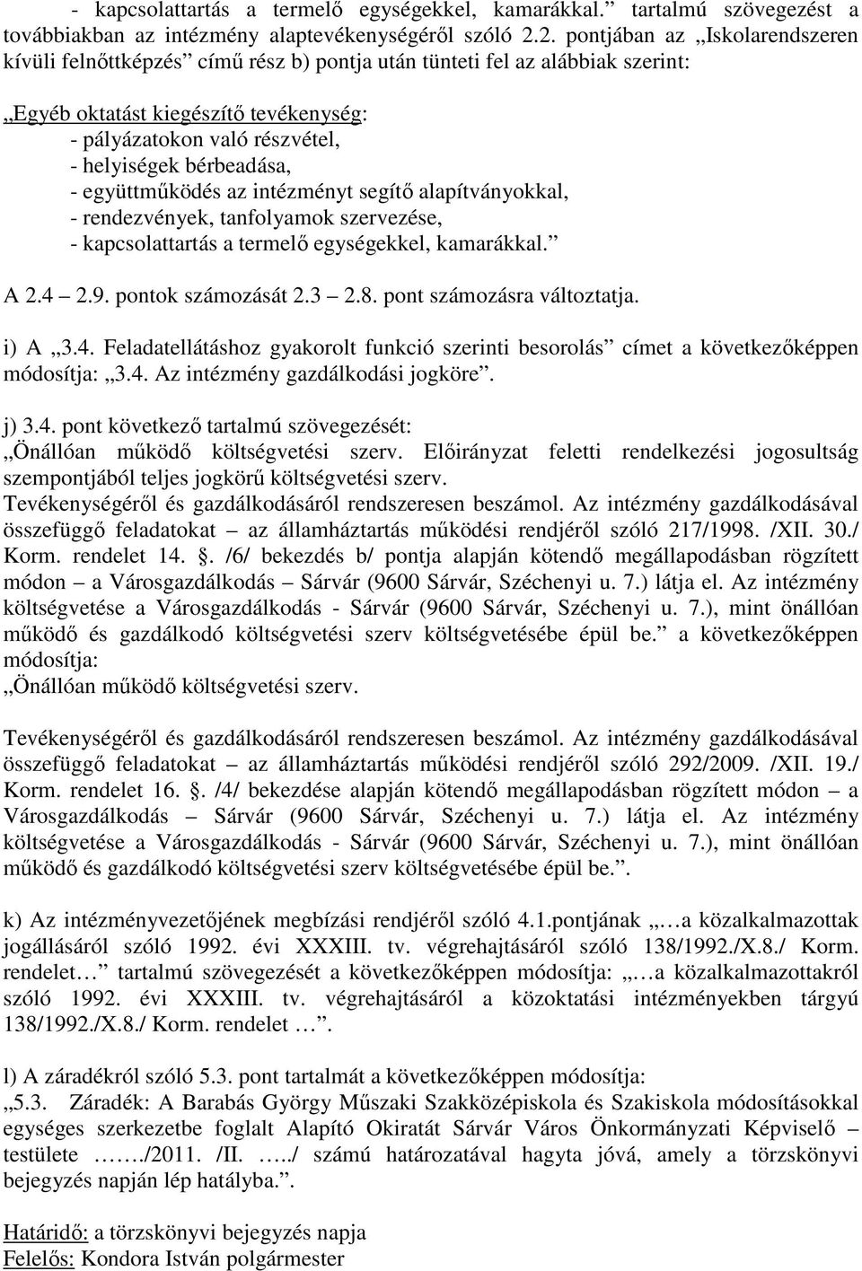 bérbeadása, - együttműködés az intézményt segítő alapítványokkal, - rendezvények, tanfolyamok szervezése, - kapcsolattartás a termelő egységekkel, kamarákkal. A 2.4 2.9. pontok számozását 2.3 2.8.