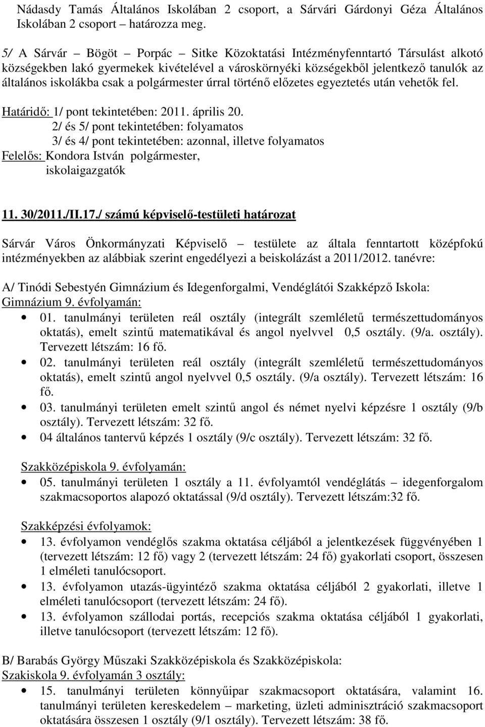 polgármester úrral történő előzetes egyeztetés után vehetők fel. Határidő: 1/ pont tekintetében: 2011. április 20.