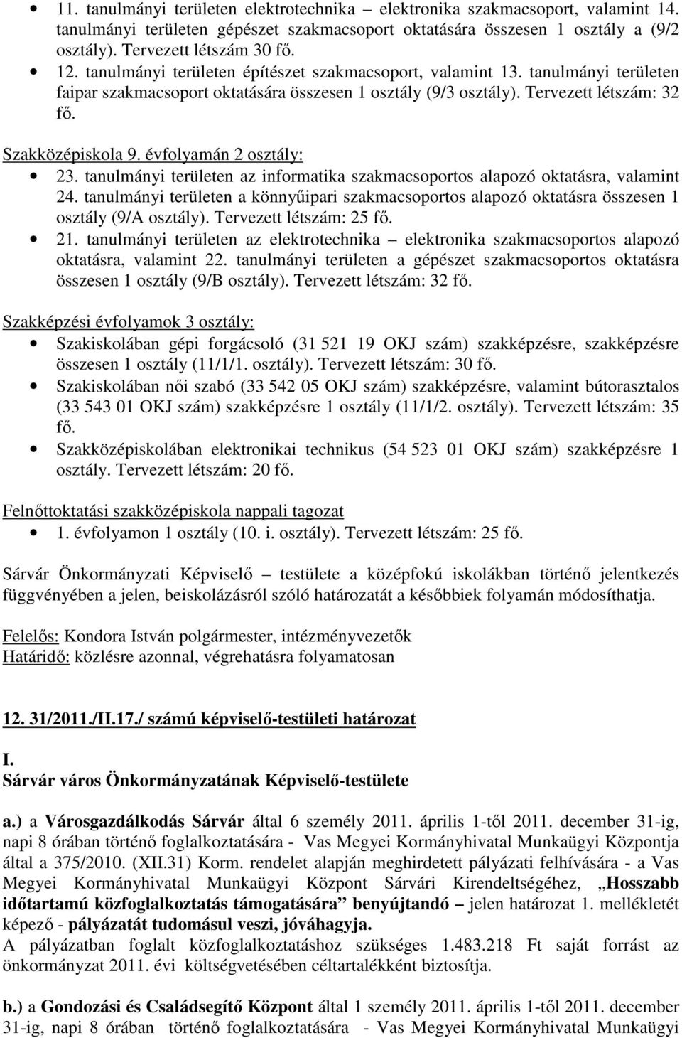 évfolyamán 2 osztály: 23. tanulmányi területen az informatika szakmacsoportos alapozó oktatásra, valamint 24.