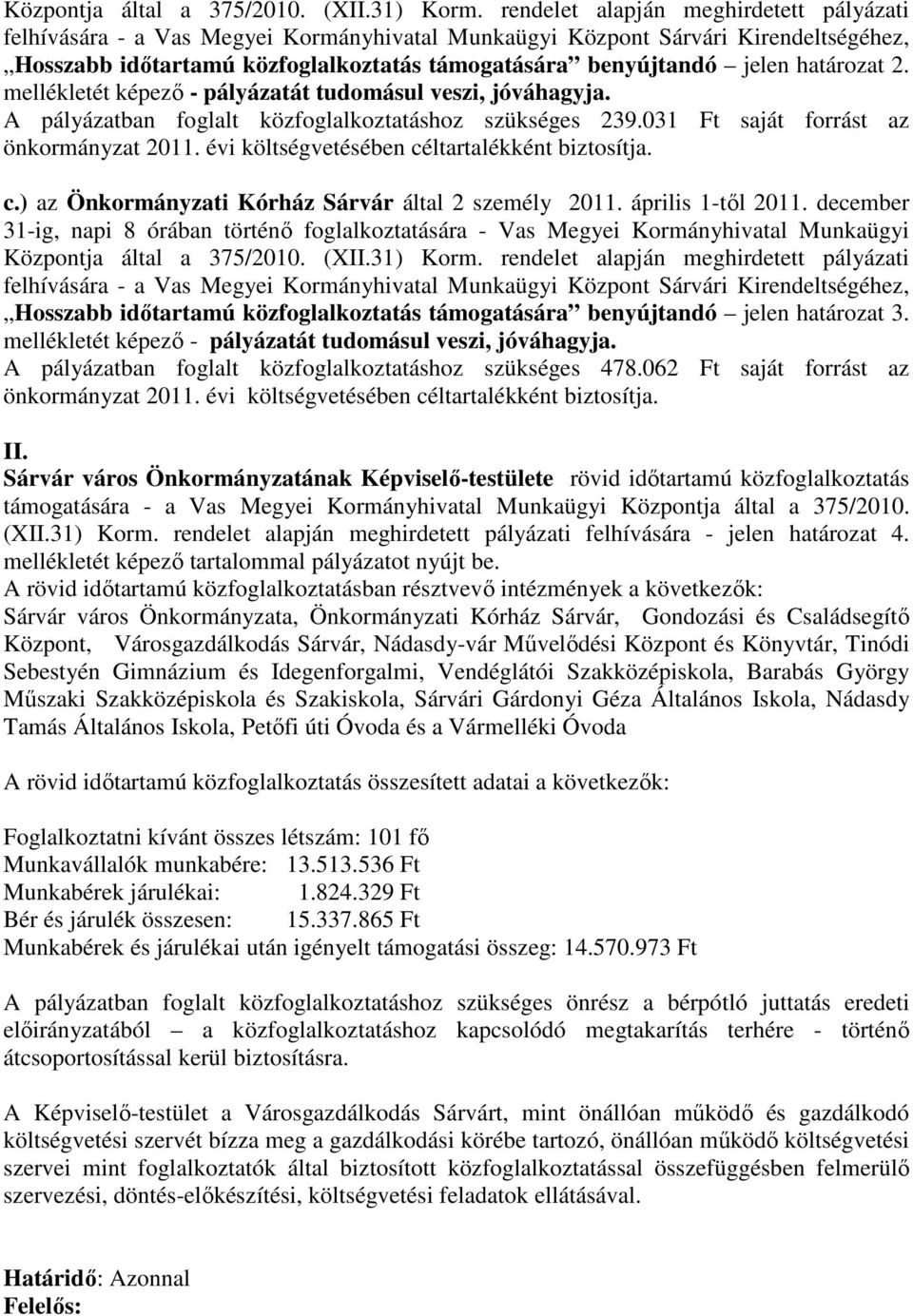 határozat 2. mellékletét képező - pályázatát tudomásul veszi, jóváhagyja. A pályázatban foglalt közfoglalkoztatáshoz szükséges 239.031 Ft saját forrást az önkormányzat 2011.
