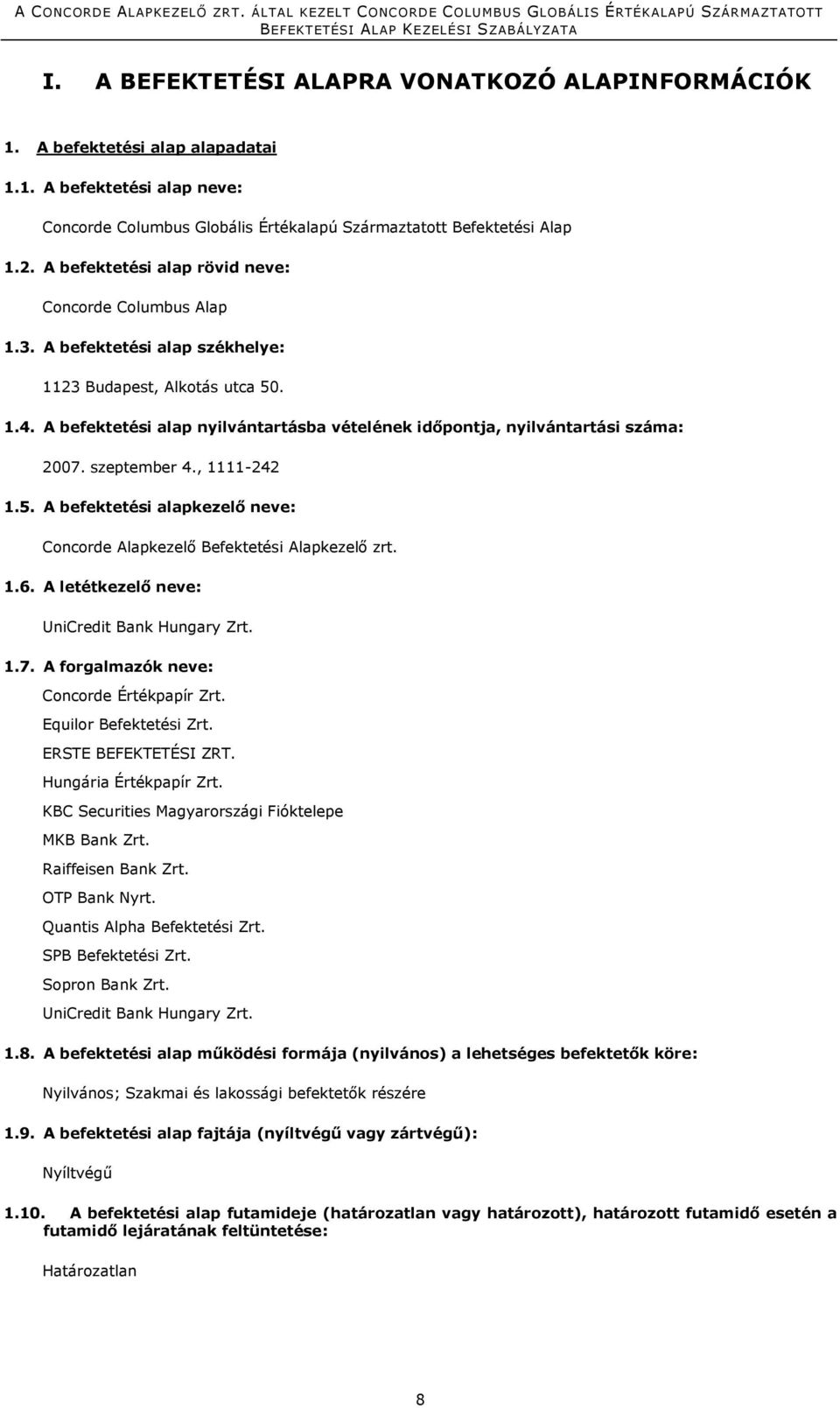 A befektetési alap nyilvántartásba vételének időpontja, nyilvántartási száma: 2007. szeptember 4., 1111-242 1.5. A befektetési alapkezelő neve: Concorde Alapkezelő Befektetési Alapkezelő zrt. 1.6.