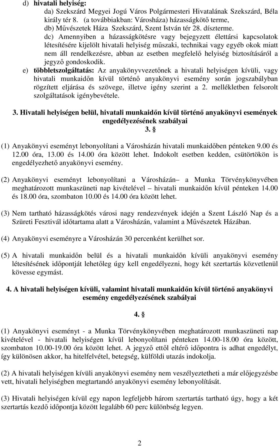 dc) Amennyiben a házasságkötésre vagy bejegyzett élettársi kapcsolatok létesítésére kijelölt hivatali helyiség mőszaki, technikai vagy egyéb okok miatt nem áll rendelkezésre, abban az esetben