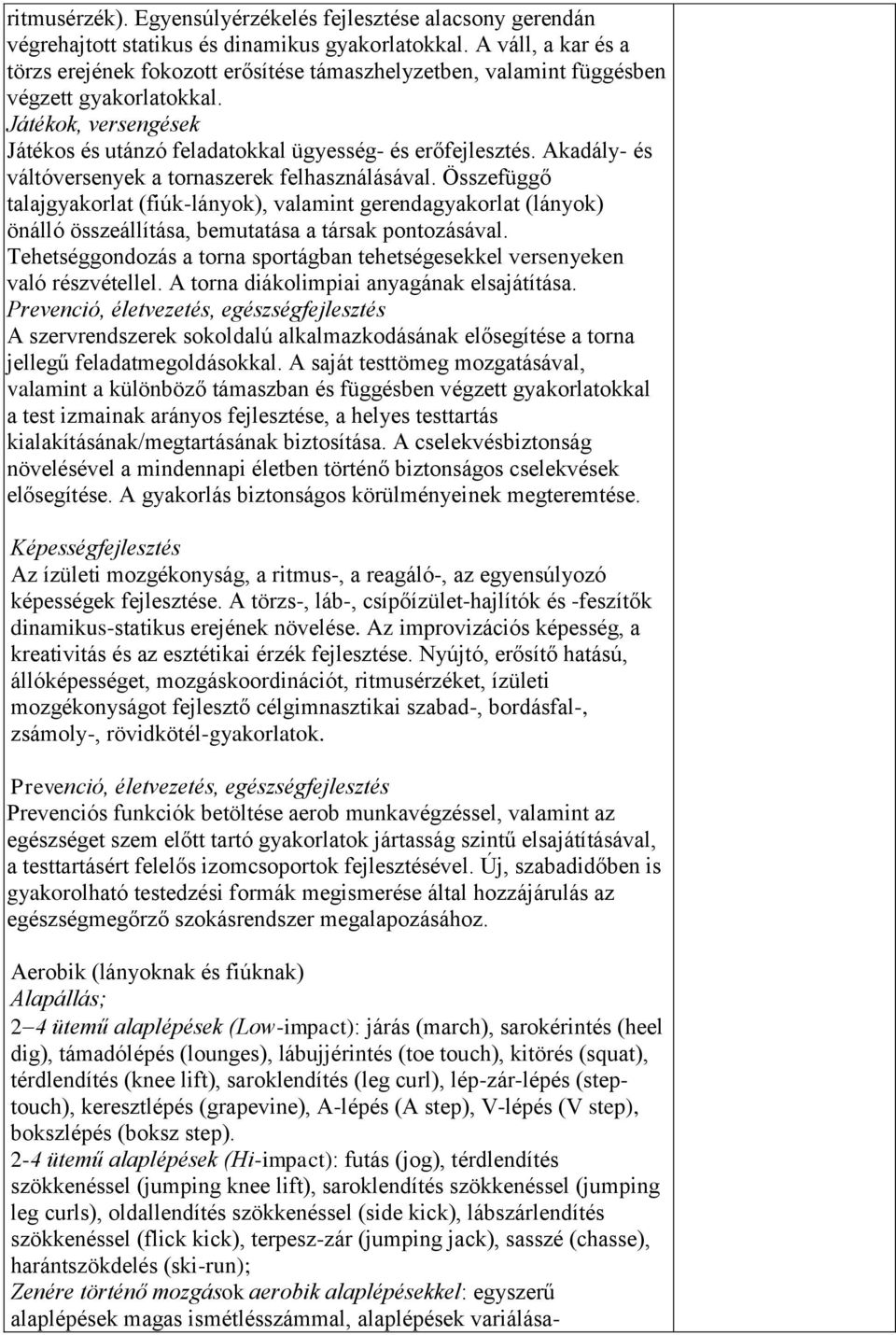 Akadály- és váltóversenyek a tornaszerek felhasználásával. Összefüggő talajgyakorlat (fiúk-lányok), valamint gerendagyakorlat (lányok) önálló összeállítása, bemutatása a társak pontozásával.