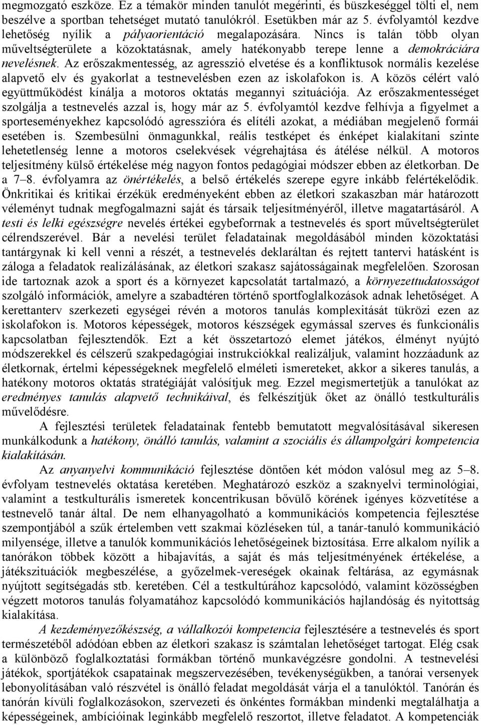 Az erőszakmentesség, az agresszió elvetése és a konfliktusok normális kezelése alapvető elv és gyakorlat a testnevelésben ezen az iskolafokon is.