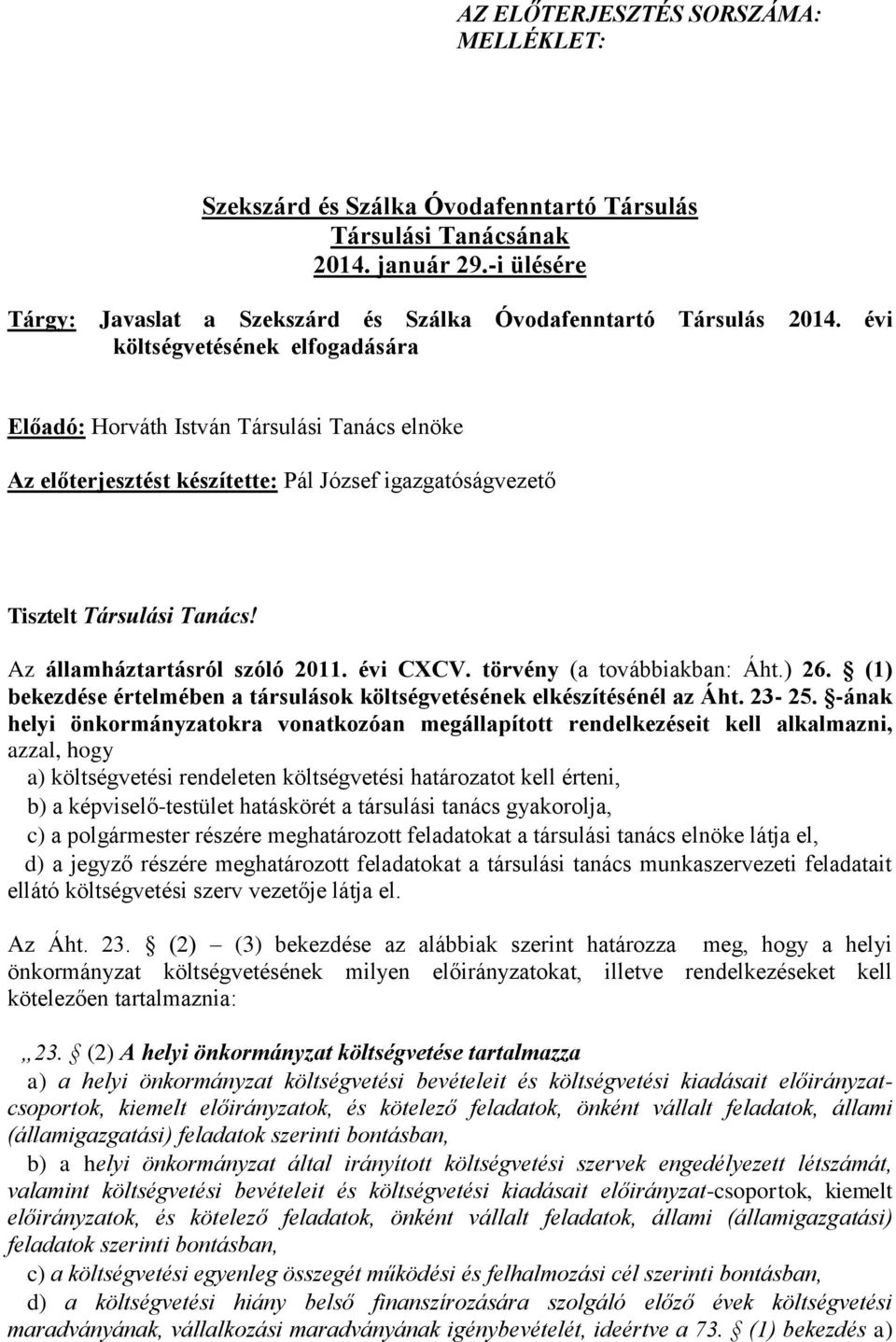 évi CXCV. törvény (a továbbiakban: Áht.) 26. (1) bekezdése értelmében a társulások költségvetésének elkészítésénél az Áht. 23-25.