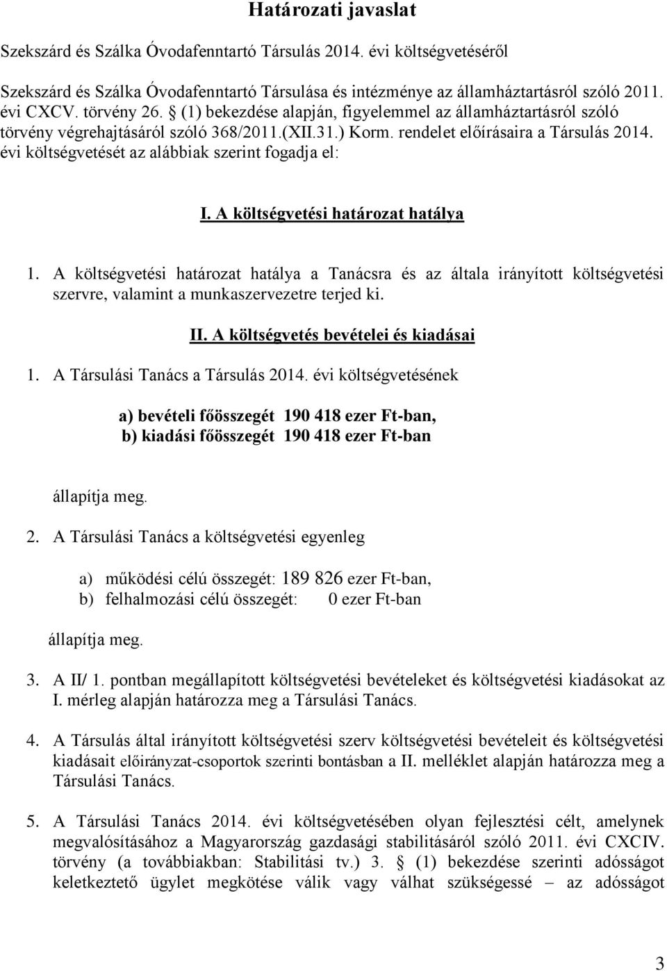 évi költségvetését az alábbiak szerint fogadja el: I. A költségvetési határozat hatálya 1.