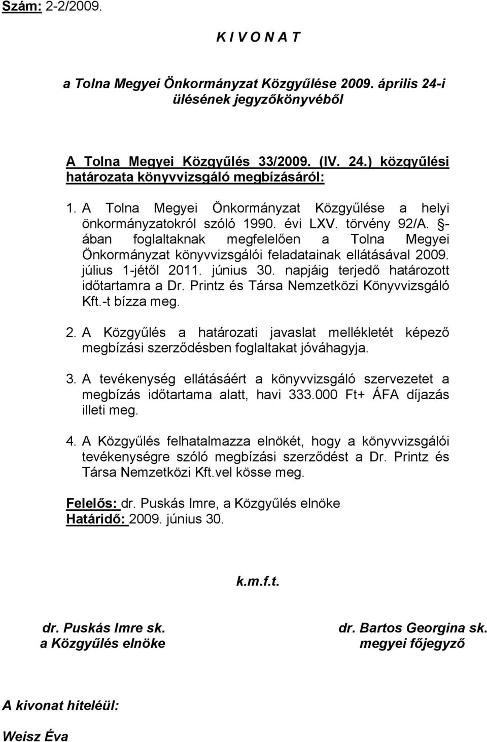 - ában foglaltaknak megfelelően a Tolna Megyei Önkormányzat könyvvizsgálói feladatainak ellátásával 2009. július 1-jétől 2011. június 30. napjáig terjedő határozott időtartamra a Dr.