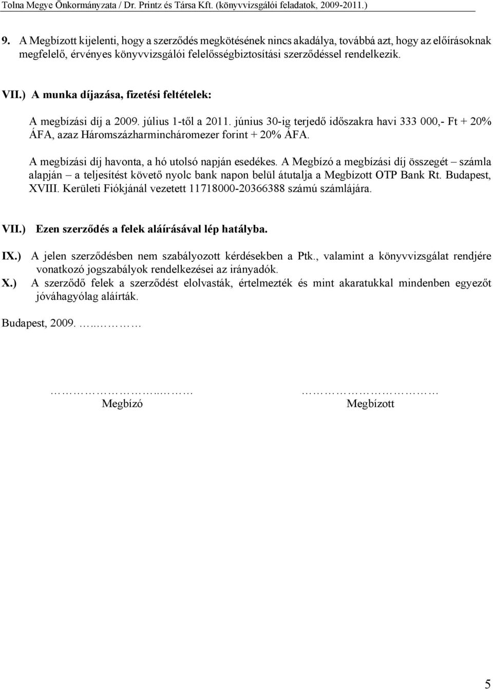 A megbízási díj havonta, a hó utolsó napján esedékes. A Megbízó a megbízási díj összegét számla alapján a teljesítést követő nyolc bank napon belül átutalja a Megbízott OTP Bank Rt. Budapest, XVIII.