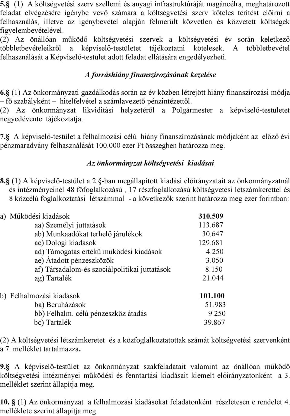 (2) Az önállóan működő költségvetési szervek a költségvetési év során keletkező többletbevételeikről a képviselő-testületet tájékoztatni kötelesek.