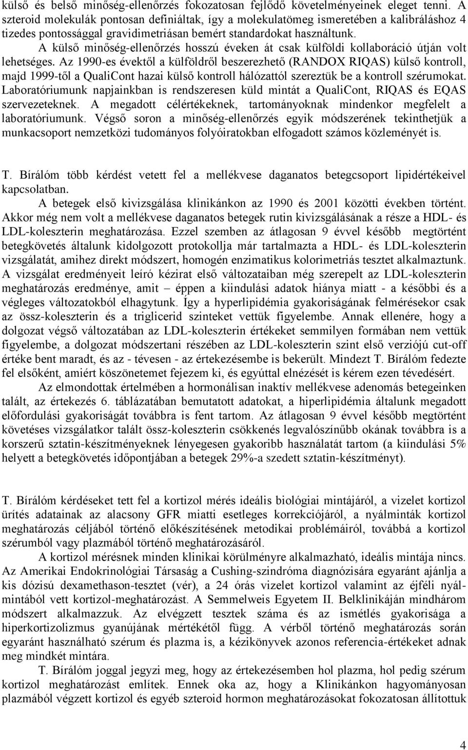 A külső minőség-ellenőrzés hosszú éveken át csak külföldi kollaboráció útján volt lehetséges.