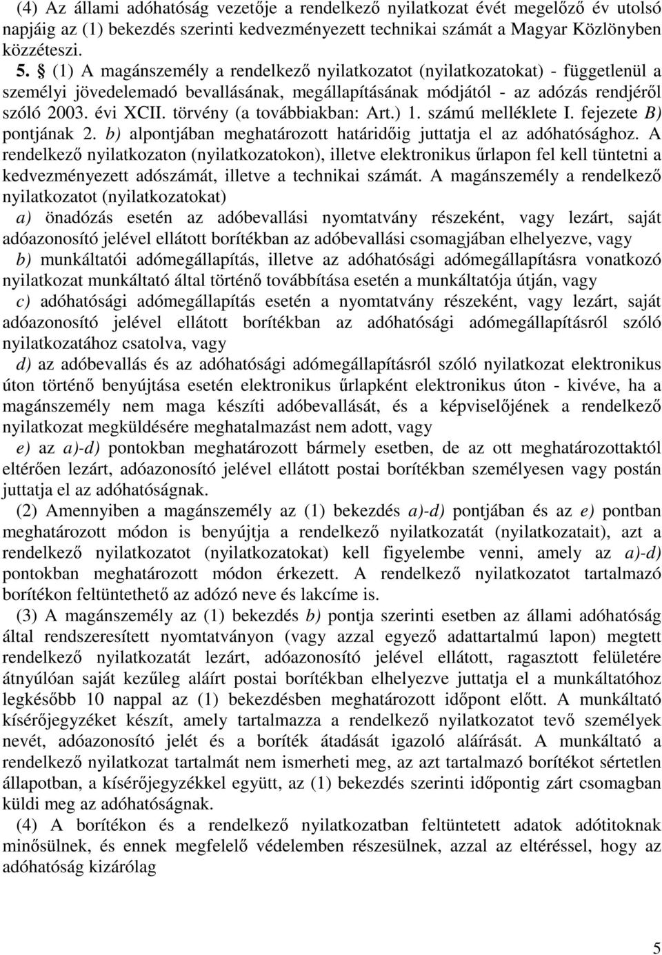 törvény (a továbbiakban: Art.) 1. számú melléklete I. fejezete B) pontjának 2. b) alpontjában meghatározott határidőig juttatja el az adóhatósághoz.