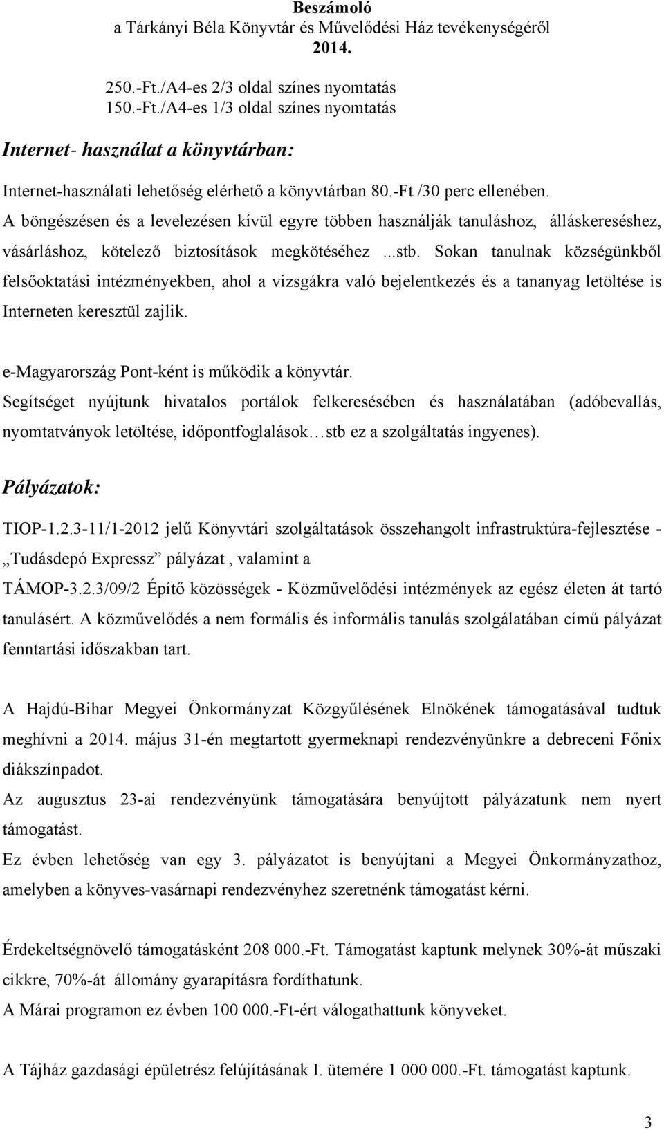 Sokan tanulnak községünkből felsőoktatási intézményekben, ahol a vizsgákra való bejelentkezés és a tananyag letöltése is Interneten keresztül zajlik. e-magyarország Pont-ként is működik a könyvtár.