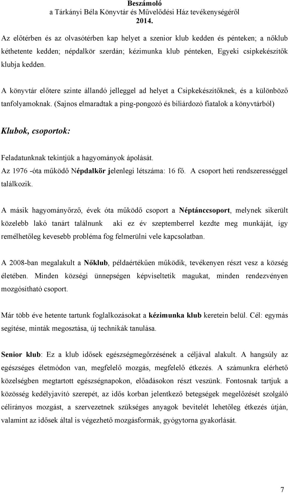 (Sajnos elmaradtak a ping-pongozó és biliárdozó fiatalok a könyvtárból) Klubok, csoportok: Feladatunknak tekintjük a hagyományok ápolását. Az 1976 -óta működő Népdalkör jelenlegi létszáma: 16 fő.