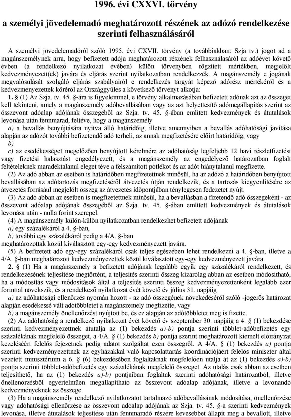 ) jogot ad a magánszemélynek arra, hogy befizetett adója meghatározott részének felhasználásáról az adóévet követő évben (a rendelkező nyilatkozat évében) külön törvényben rögzített mértékben,