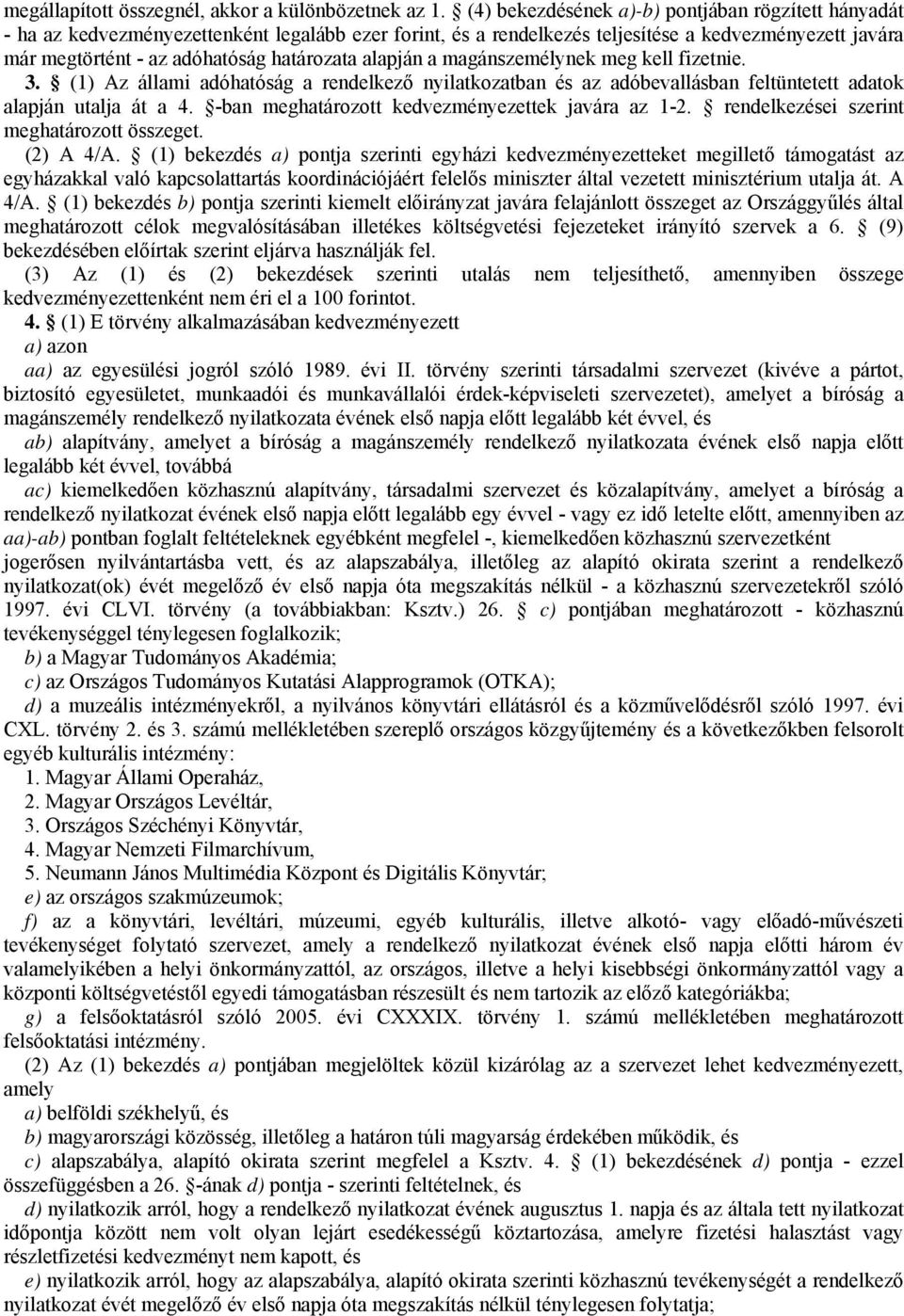 alapján a magánszemélynek meg kell fizetnie. 3. (1) Az állami adóhatóság a rendelkező nyilatkozatban és az adóbevallásban feltüntetett adatok alapján utalja át a 4.