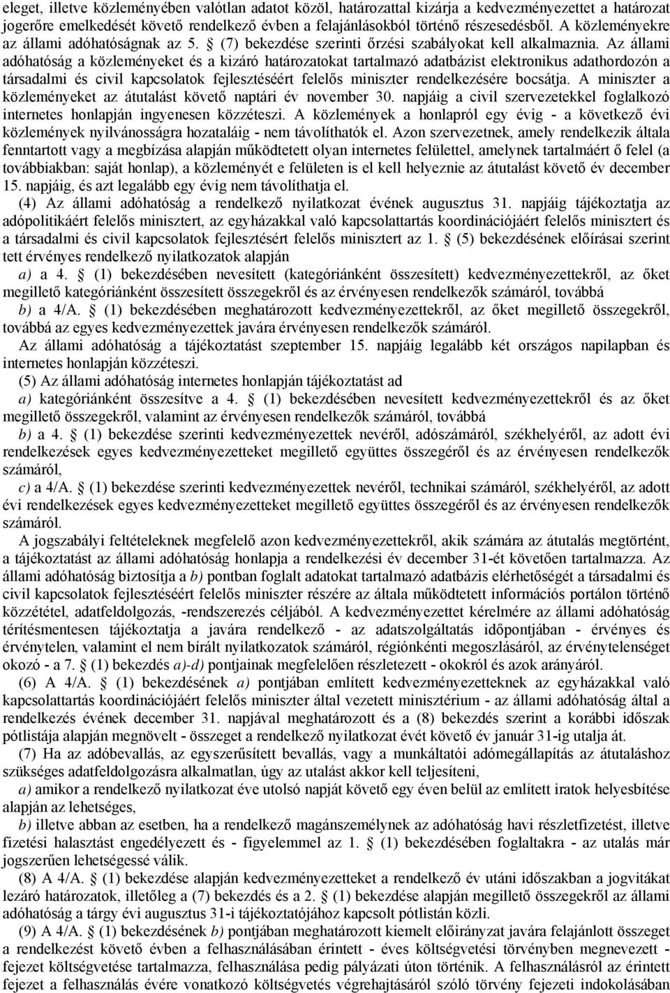 Az állami adóhatóság a közleményeket és a kizáró határozatokat tartalmazó adatbázist elektronikus adathordozón a társadalmi és civil kapcsolatok fejlesztéséért felelős miniszter rendelkezésére