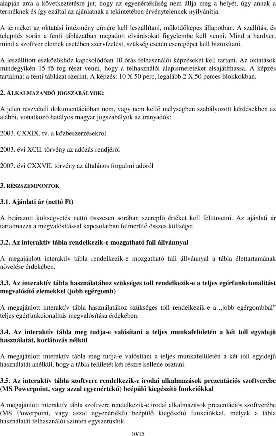 Mind a hardver, mind a szoftver elemek esetében szervízelést, szükség esetén cseregépet kell biztosítani. A leszállított eszközökhöz kapcsolódóan 10 órás felhasználói képzéseket kell tartani.