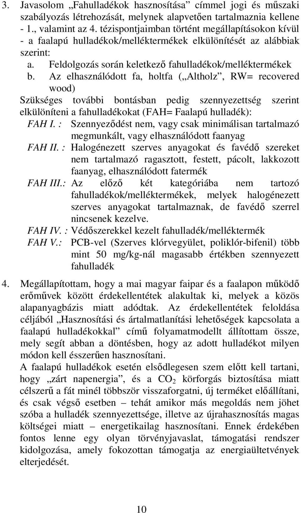 Az elhasználódott fa, holtfa ( Altholz, RW= recovered wood) Szükséges további bontásban pedig szennyezettség szerint elkülöníteni a fahulladékokat (FAH= Faalapú hulladék): FAH I.