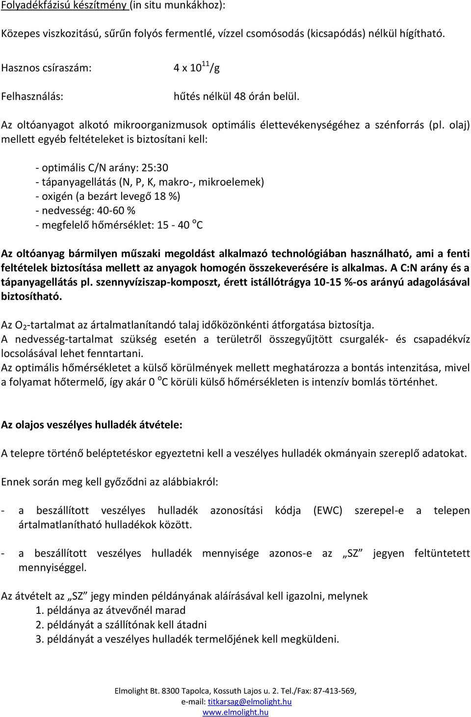 olaj) mellett egyéb feltételeket is biztosítani kell: - optimális C/N arány: 25:30 - tápanyagellátás (N, P, K, makro-, mikroelemek) - oxigén (a bezárt levegő 18 %) - nedvesség: 40-60 % - megfelelő