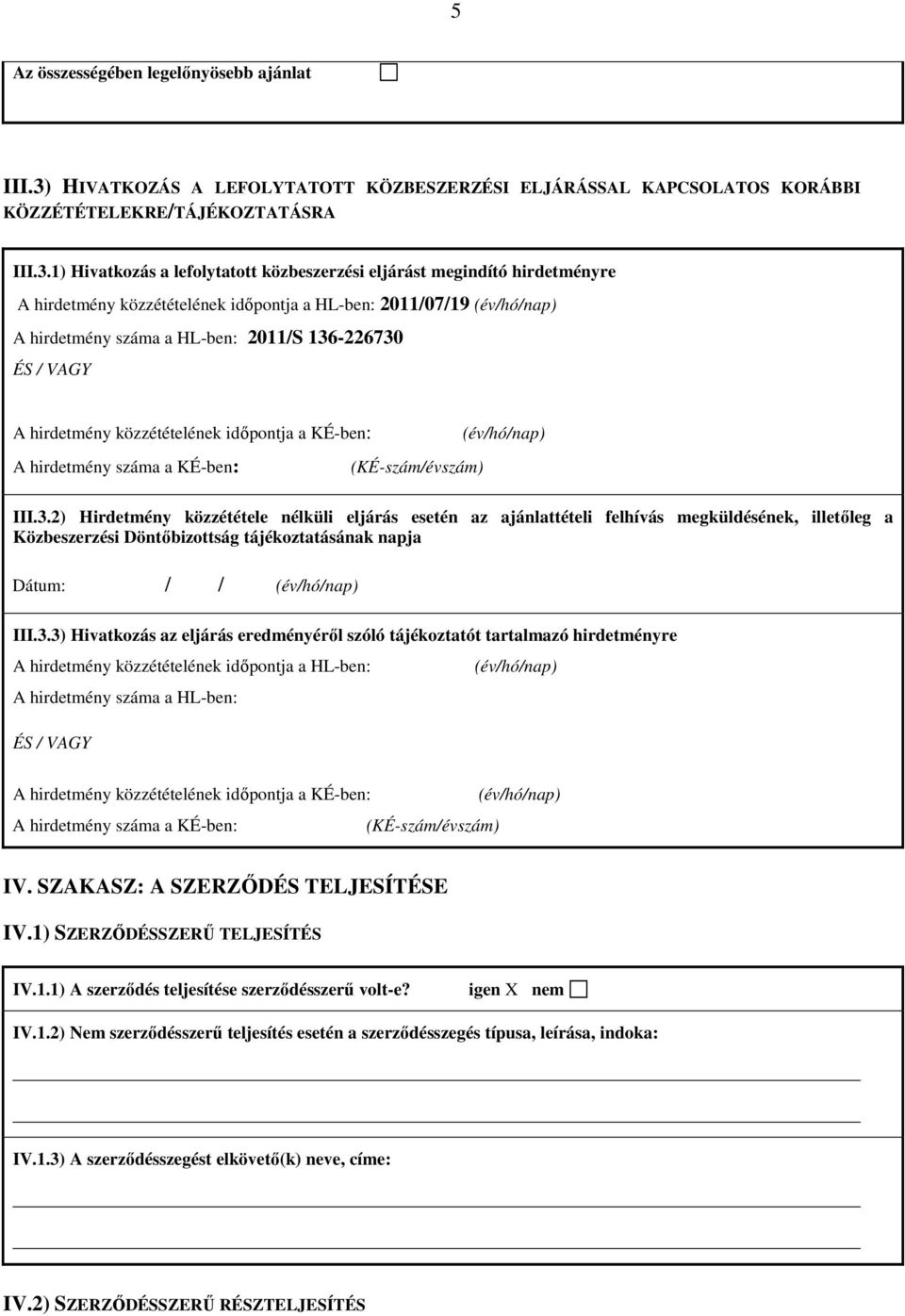 1) Hivatkozás a lefolytatott közbeszerzési eljárást megindító hirdetményre A hirdetmény közzétételének időpontja a HL-ben: 2011/07/19 A hirdetmény száma a HL-ben: 2011/S 136-226730 ÉS / VAGY A