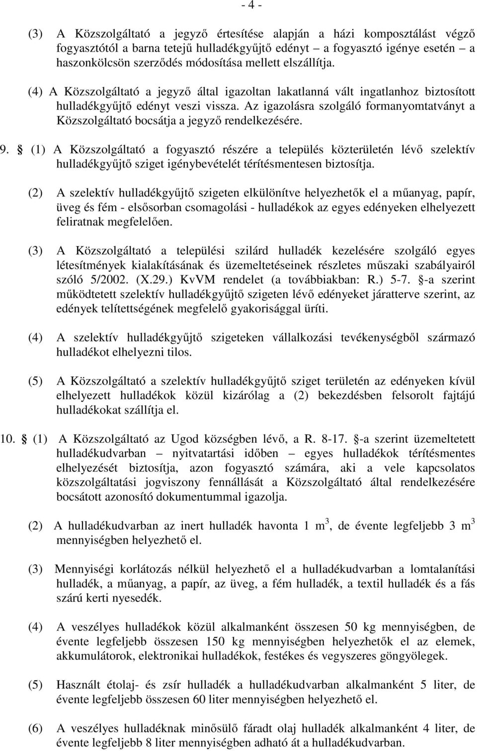 Az igazolásra szolgáló formanyomtatványt a Közszolgáltató bocsátja a jegyző rendelkezésére. 9.