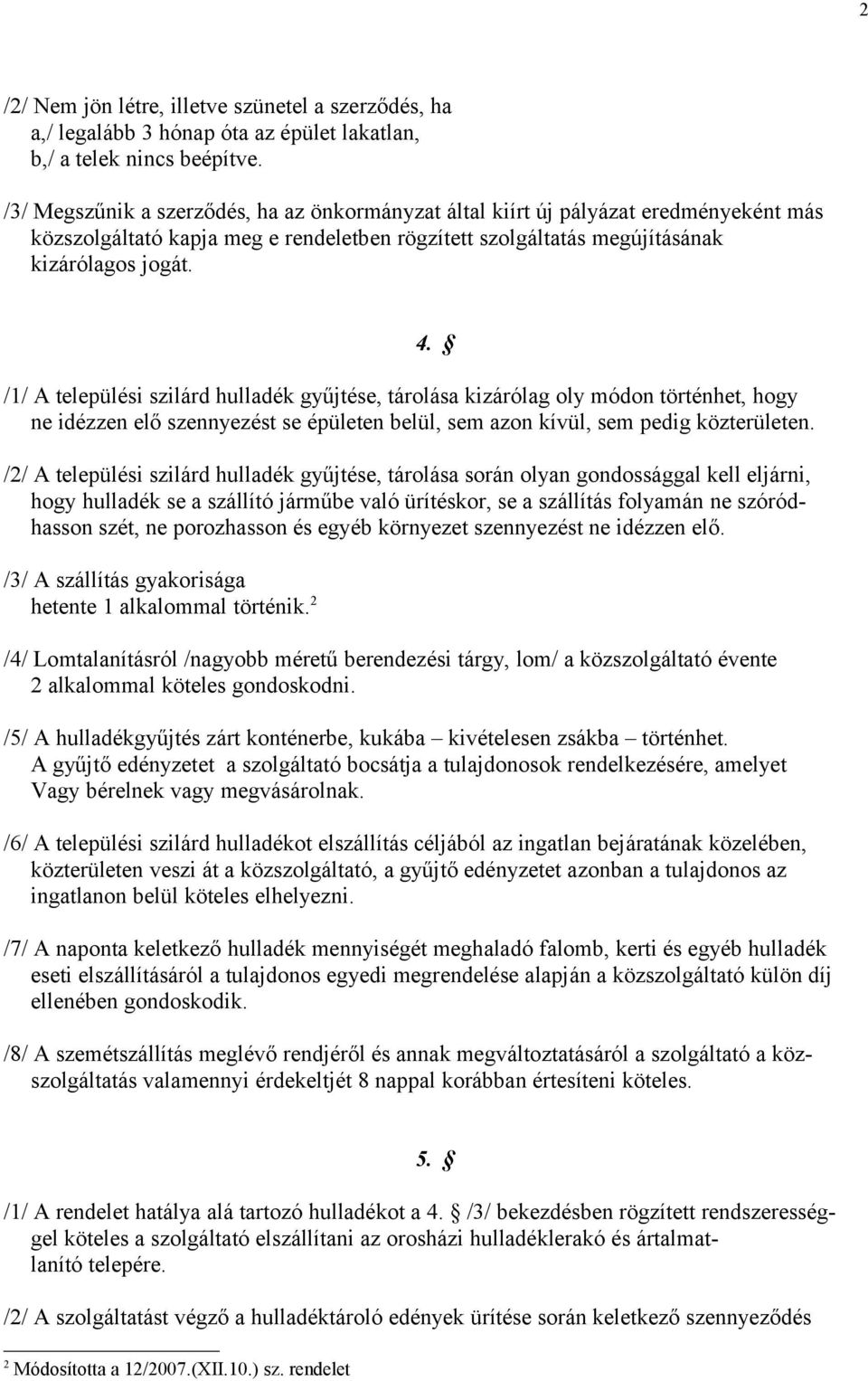 /1/ A települési szilárd hulladék gyűjtése, tárolása kizárólag oly módon történhet, hogy ne idézzen elő szennyezést se épületen belül, sem azon kívül, sem pedig közterületen.