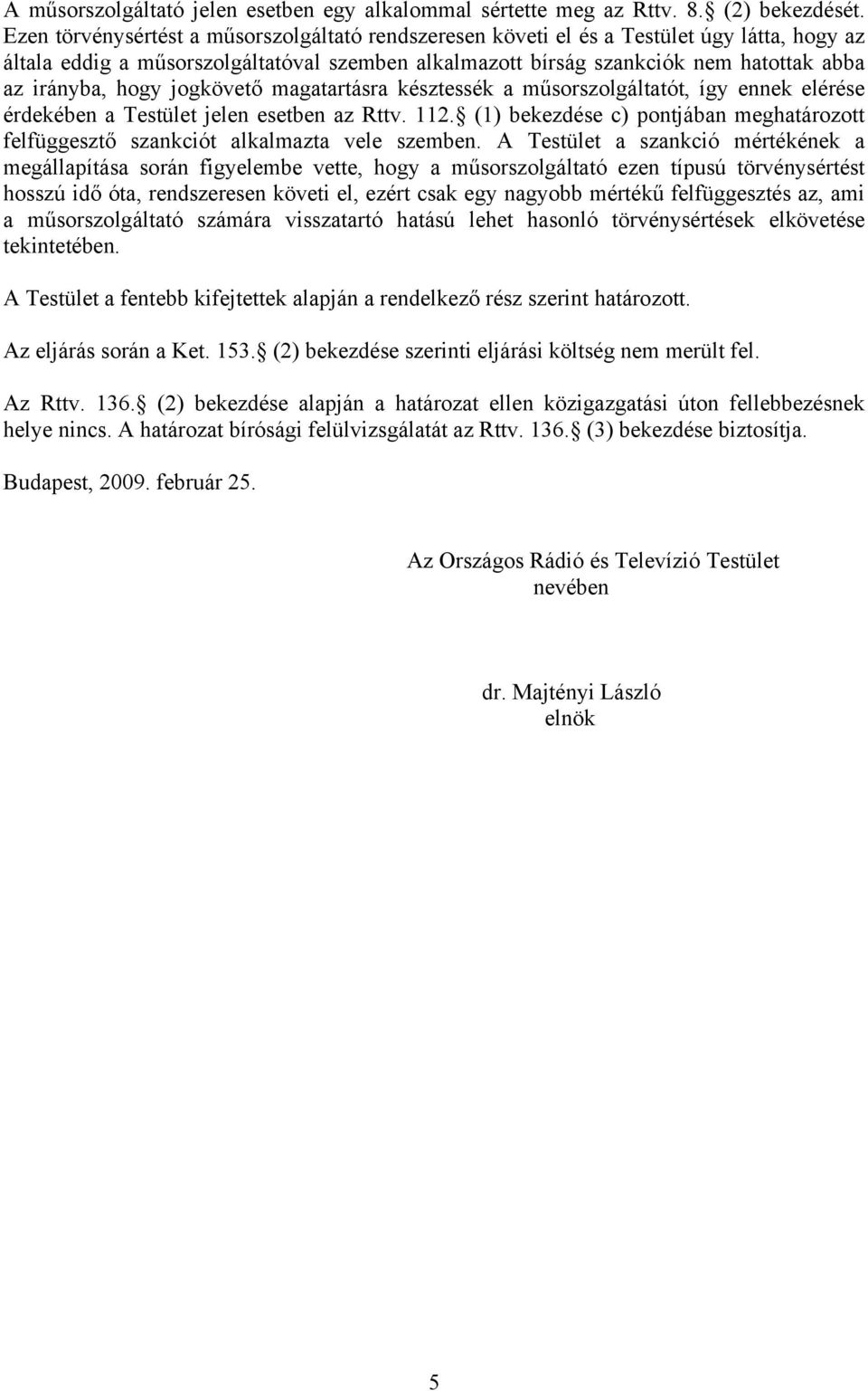 hogy jogkövető magatartásra késztessék a műsorszolgáltatót, így ennek elérése érdekében a Testület jelen esetben az Rttv. 112.
