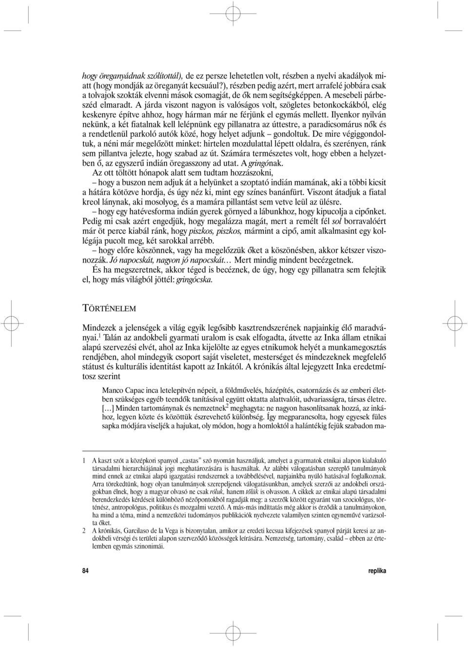 A járda viszont nagyon is valóságos volt, szögletes betonkockákból, elég keskenyre építve ahhoz, hogy hárman már ne férjünk el egymás mellett.