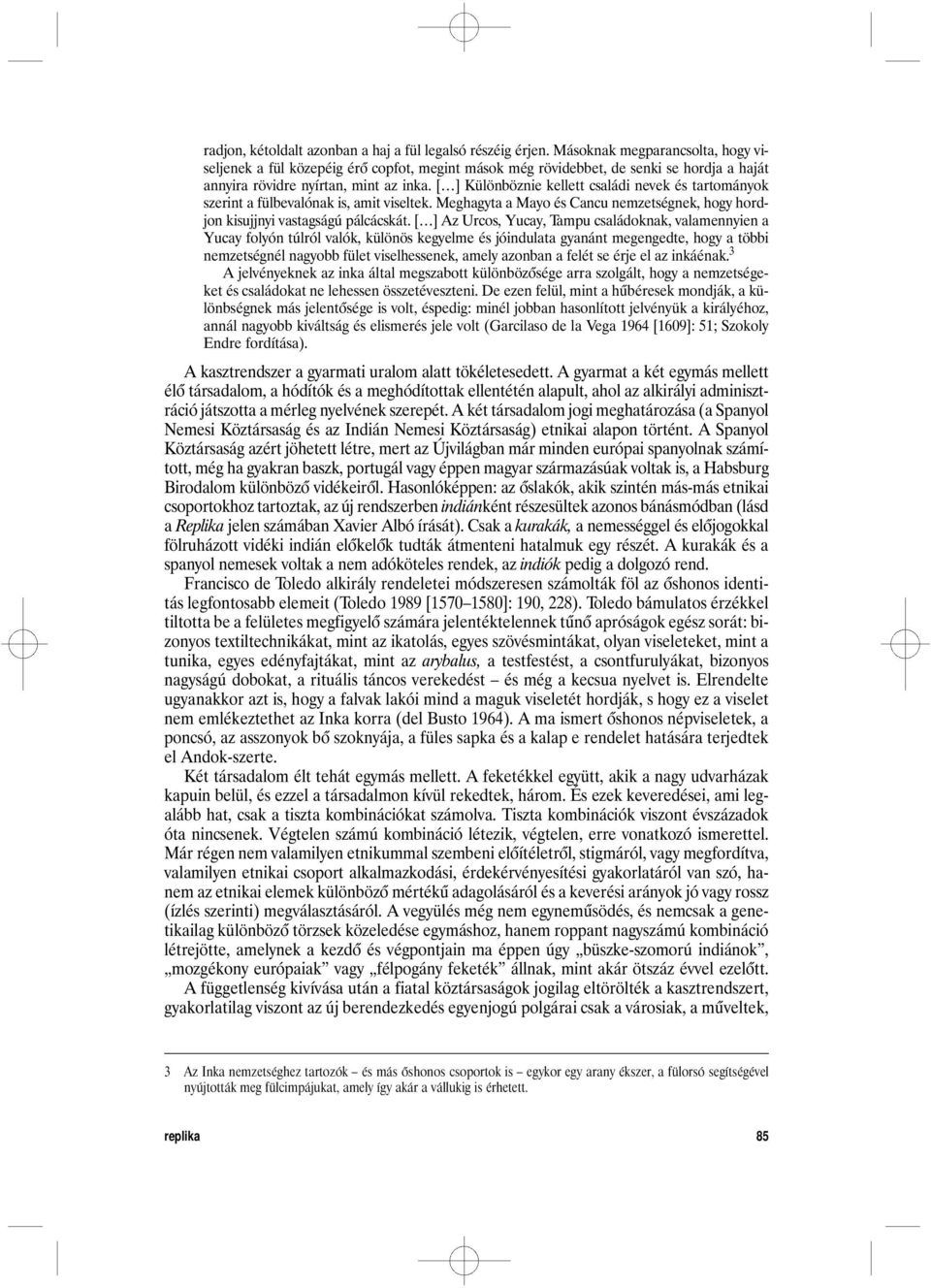 [ ] Különböznie kellett családi nevek és tartományok szerint a fülbevalónak is, amit viseltek. Meghagyta a Mayo és Cancu nemzetségnek, hogy hordjon kisujjnyi vastagságú pálcácskát.