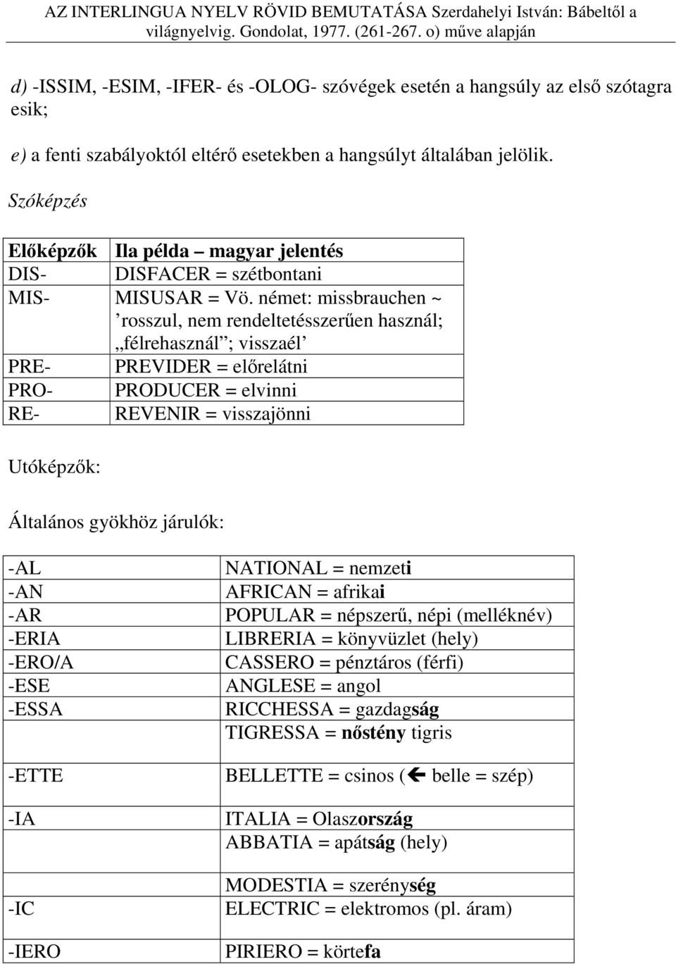 német: missbrauchen ~ rosszul, nem rendeltetésszerűen használ; félrehasznál ; visszaél PRE- PREVIDER = előrelátni PRO- PRODUCER = elvinni RE- REVENIR = visszajönni Utóképzők: Általános gyökhöz