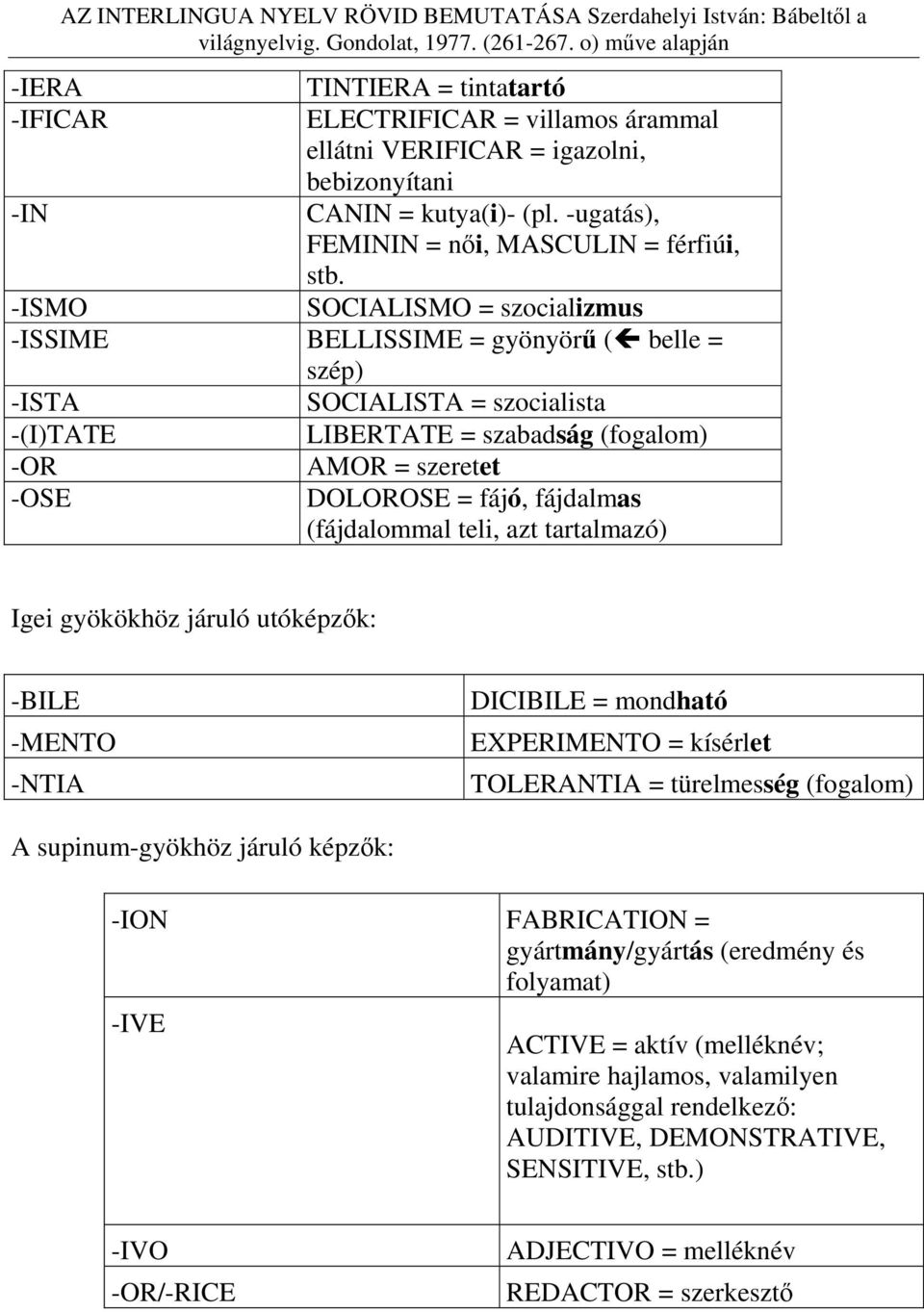 fájdalmas (fájdalommal teli, azt tartalmazó) Igei gyökökhöz járuló utóképzők: -BILE -MENTO -NTIA DICIBILE = mondható EXPERIMENTO = kísérlet TOLERANTIA = türelmesség (fogalom) A supinum-gyökhöz járuló