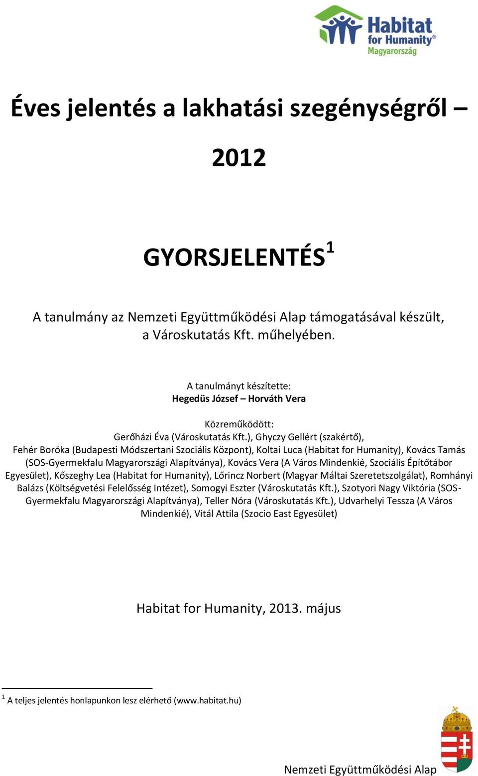 ), Ghyczy Gellért (szakértő), Fehér Boróka (Budapesti Módszertani Szociális Központ), Koltai Luca (Habitat for Humanity), Kovács Tamás (SOS-Gyermekfalu Magyarországi Alapítványa), Kovács Vera (A