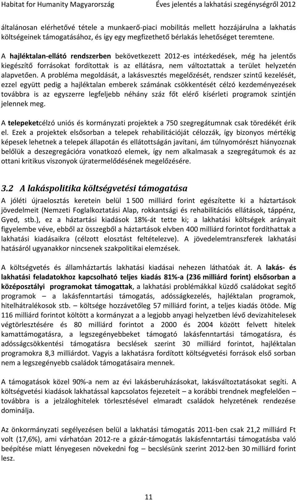 A probléma megoldását, a lakásvesztés megelőzését, rendszer szintű kezelését, ezzel együtt pedig a hajléktalan emberek számának csökkentését célzó kezdeményezések továbbra is az egyszerre legfeljebb