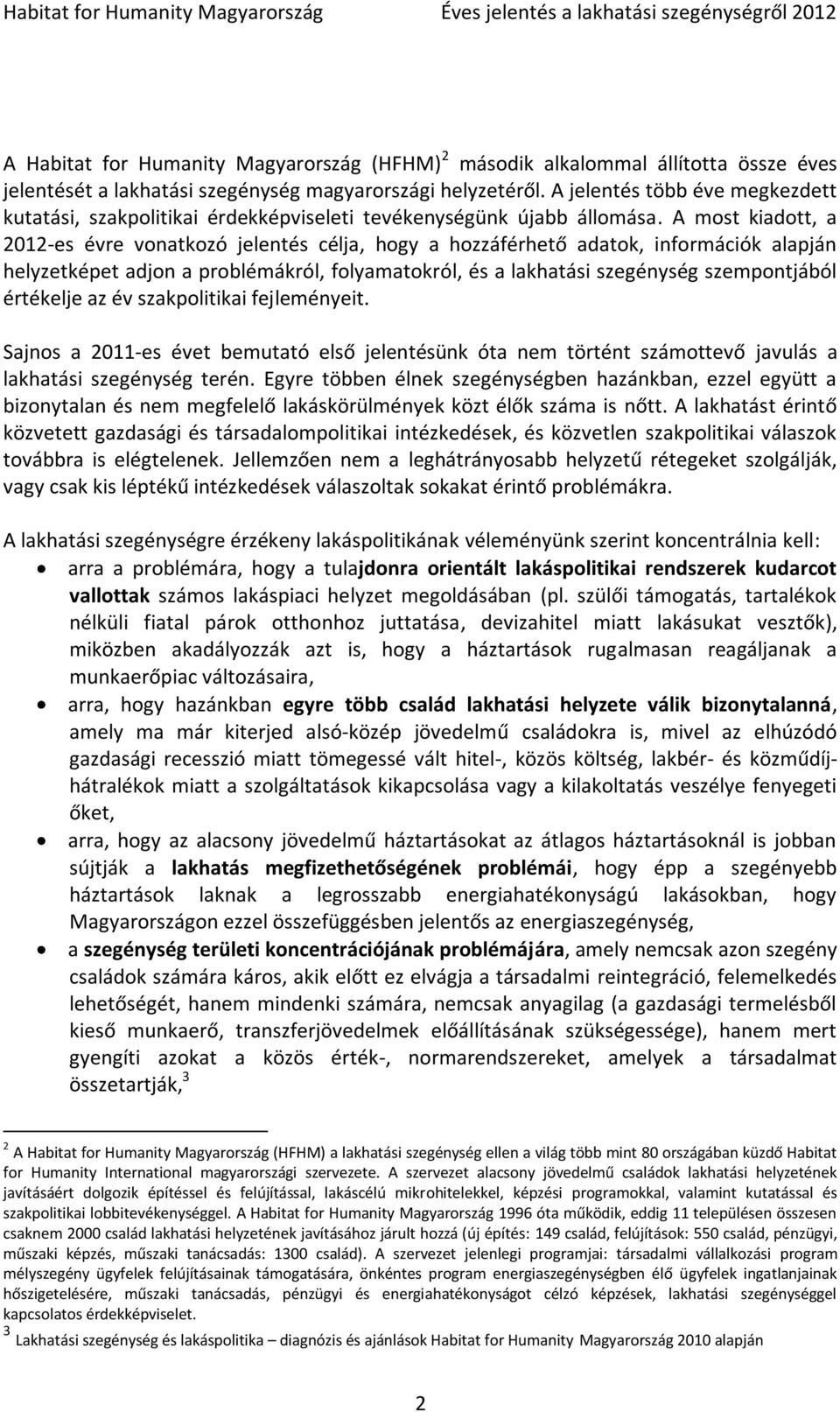 A most kiadott, a 2012-es évre vonatkozó jelentés célja, hogy a hozzáférhető adatok, információk alapján helyzetképet adjon a problémákról, folyamatokról, és a lakhatási szegénység szempontjából
