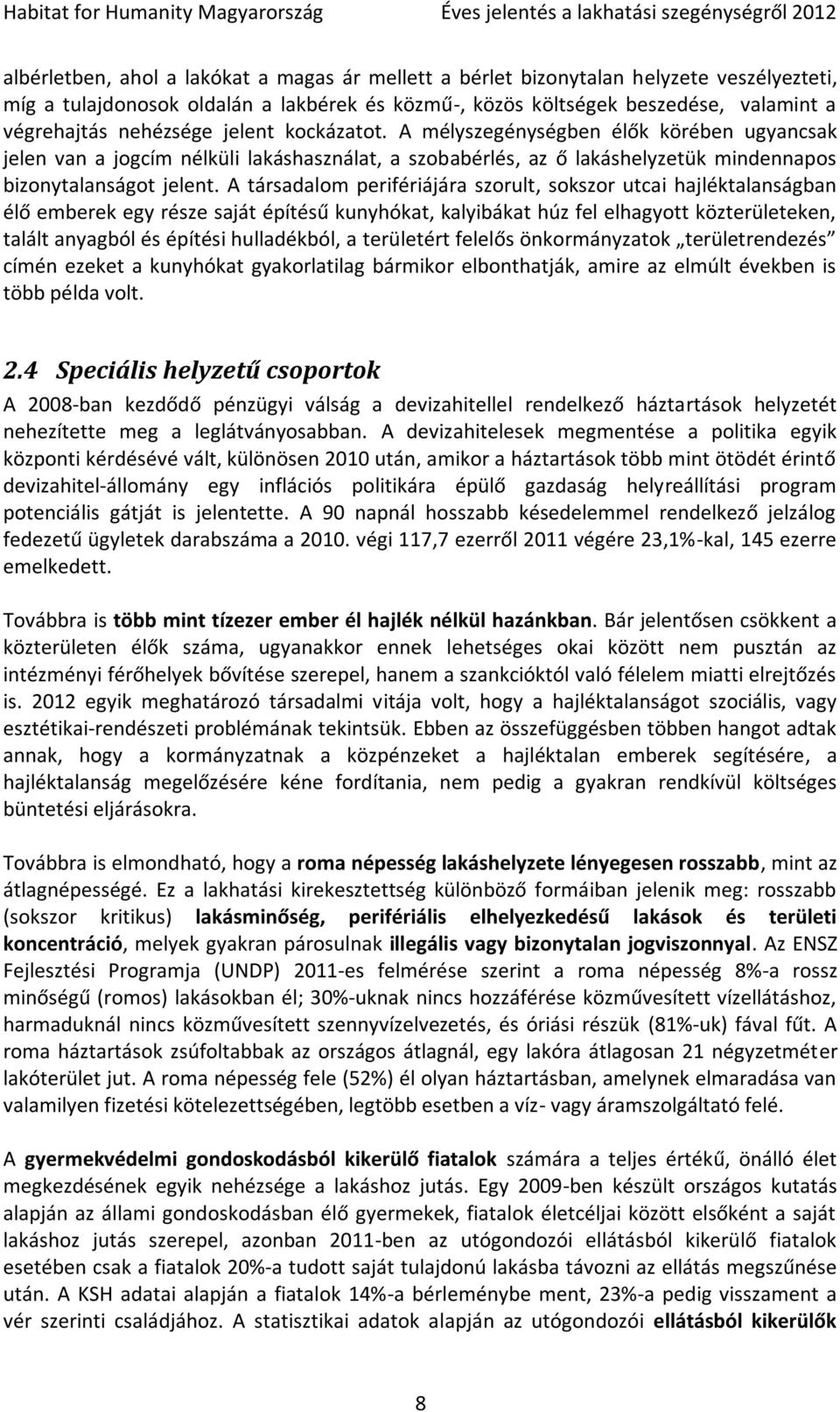 A társadalom perifériájára szorult, sokszor utcai hajléktalanságban élő emberek egy része saját építésű kunyhókat, kalyibákat húz fel elhagyott közterületeken, talált anyagból és építési hulladékból,