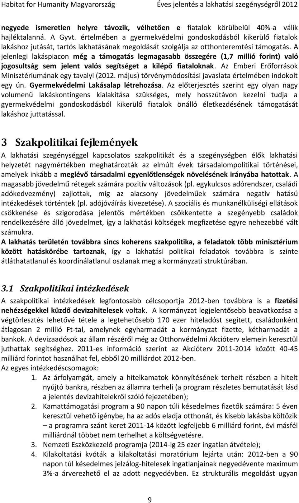 A jelenlegi lakáspiacon még a támogatás legmagasabb összegére (1,7 millió forint) való jogosultság sem jelent valós segítséget a kilépő fiataloknak.