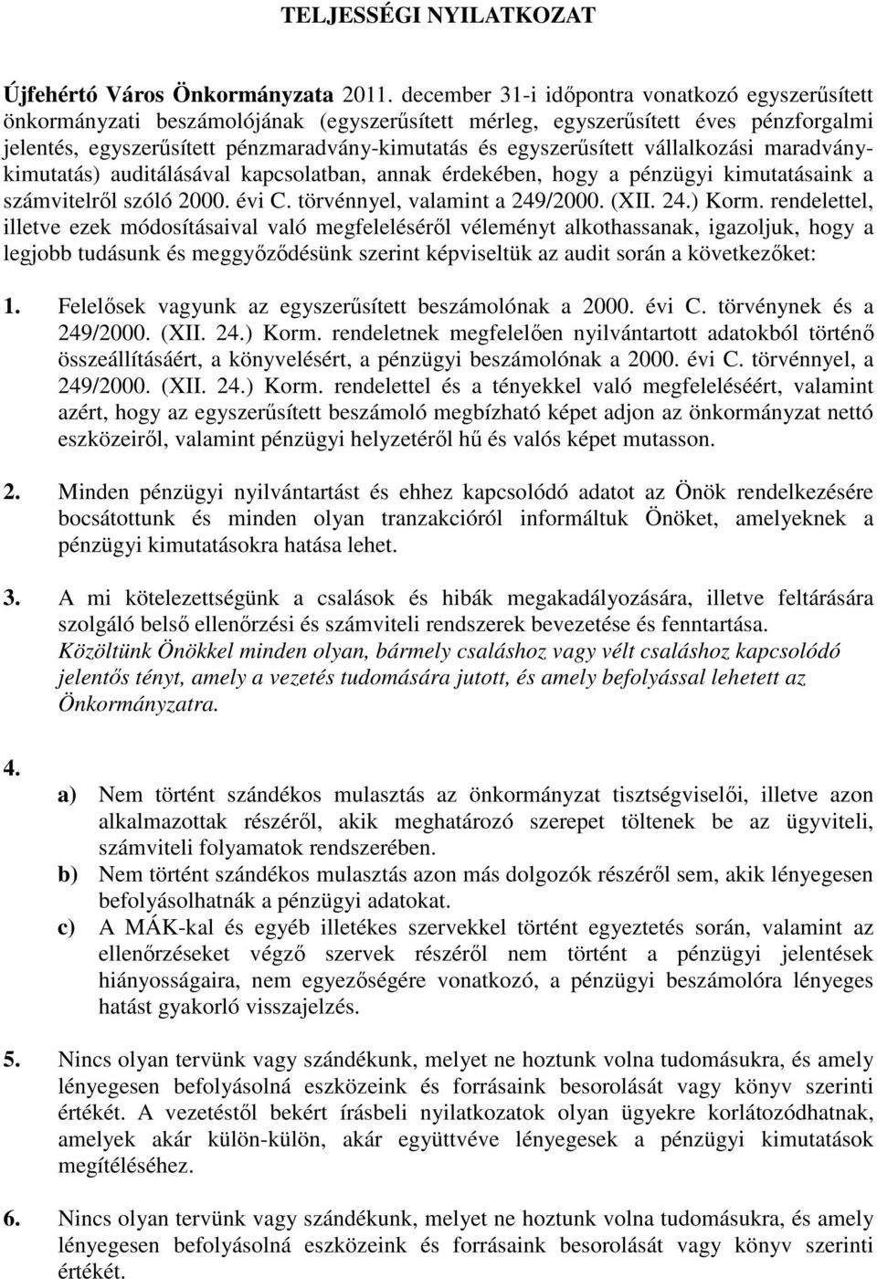 egyszerűsített vállalkozási maradványkimutatás) auditálásával kapcsolatban, annak érdekében, hogy a pénzügyi kimutatásaink a számvitelről szóló 2000. évi C. törvénnyel, valamint a 249/2000. (XII. 24.) Korm.