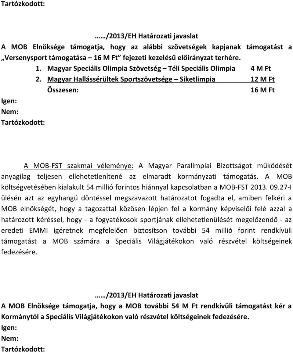 Magyar Hallássérültek Sportszövetsége Siketlimpia 12 M Ft Összesen: 16 M Ft Tartózkodott: A MOB-FST szakmai véleménye: A Magyar Paralimpiai Bizottságot működését anyagilag teljesen ellehetetlenítené