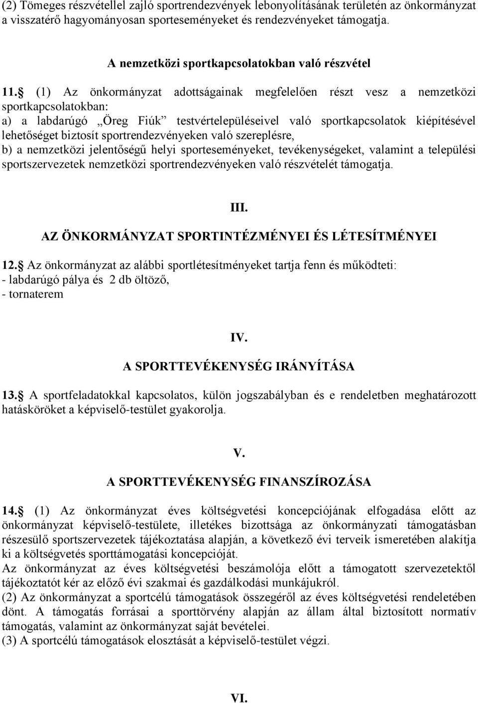 (1) Az önkormányzat adottságainak megfelelően részt vesz a nemzetközi sportkapcsolatokban: a) a labdarúgó Öreg Fiúk testvértelepüléseivel való sportkapcsolatok kiépítésével lehetőséget biztosít