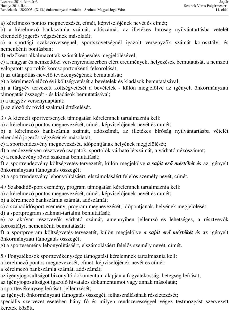 magyar és nemzetközi versenyrendszerben elért eredmények, helyezések bemutatását, a nemzeti válogatott sportolók korcsoportonkénti felsorolását; f) az utánpótlás-nevelő tevékenységének bemutatását;